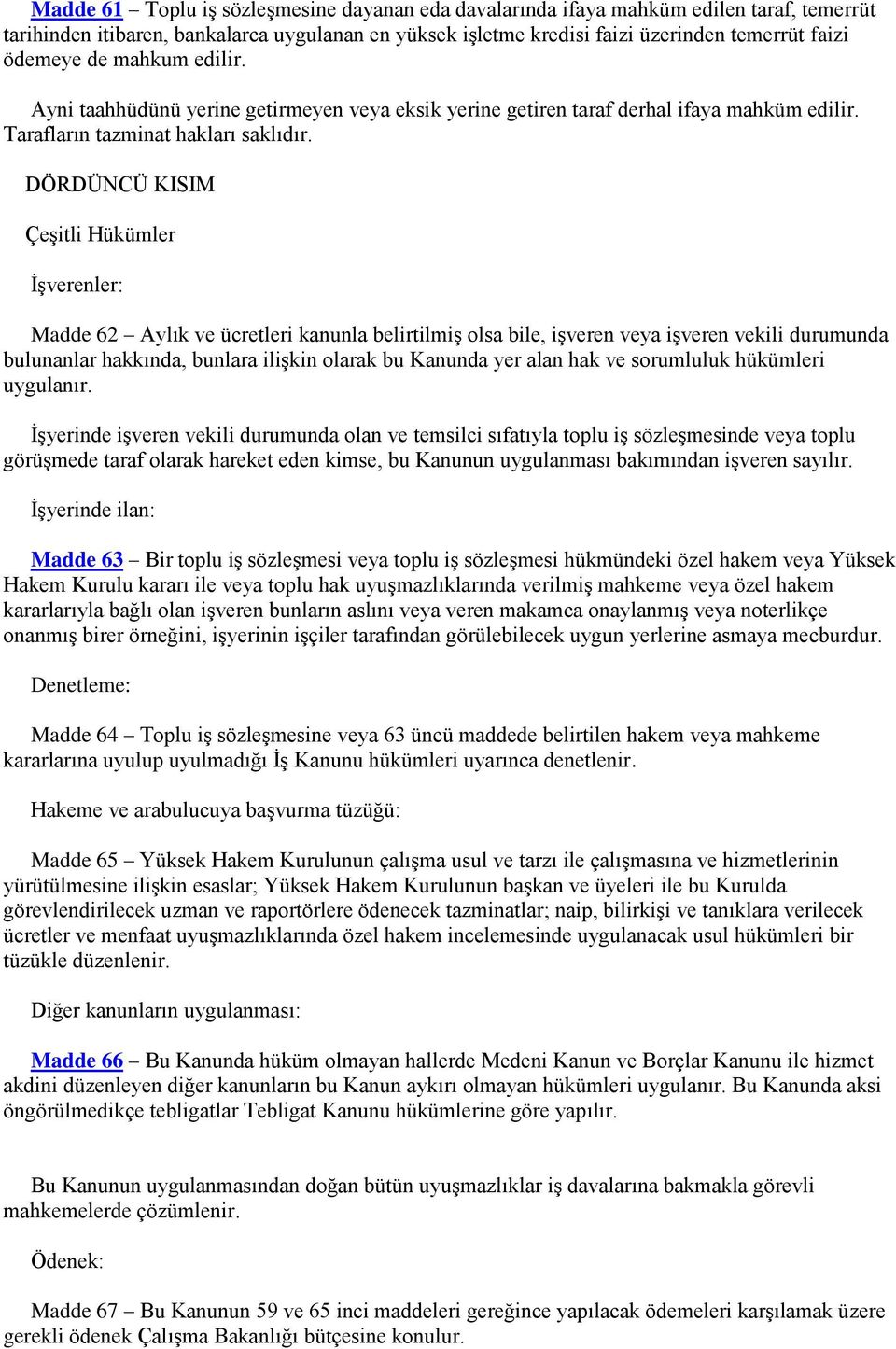 DÖRDÜNCÜ KISIM Çeşitli Hükümler İşverenler: Madde 62 Aylık ve ücretleri kanunla belirtilmiş olsa bile, işveren veya işveren vekili durumunda bulunanlar hakkında, bunlara ilişkin olarak bu Kanunda yer