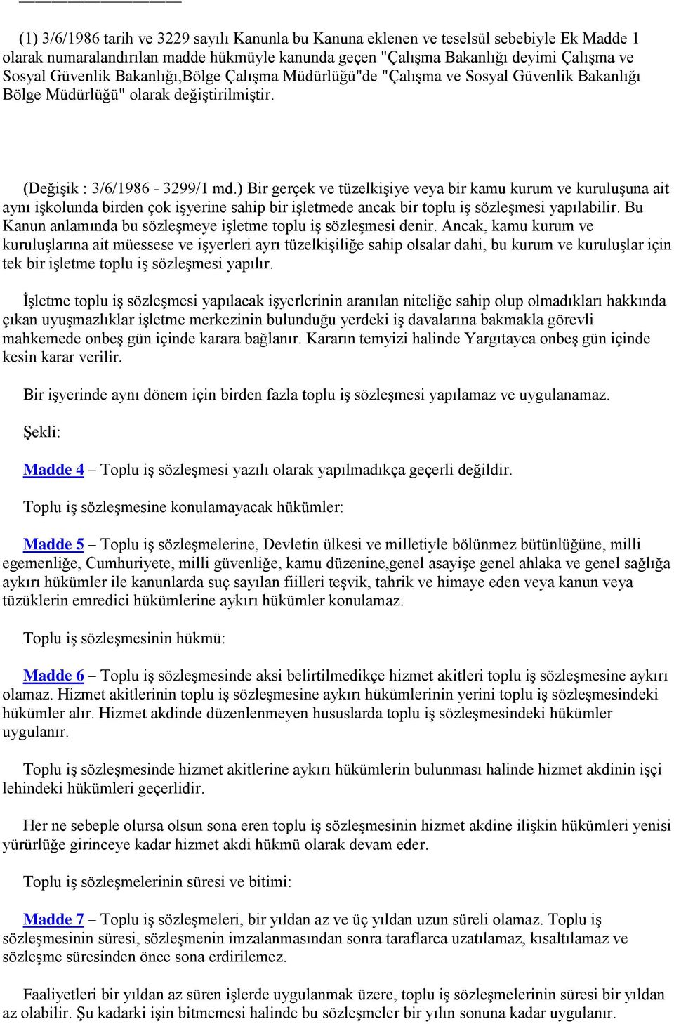 ) Bir gerçek ve tüzelkişiye veya bir kamu kurum ve kuruluşuna ait aynı işkolunda birden çok işyerine sahip bir işletmede ancak bir toplu iş sözleşmesi yapılabilir.