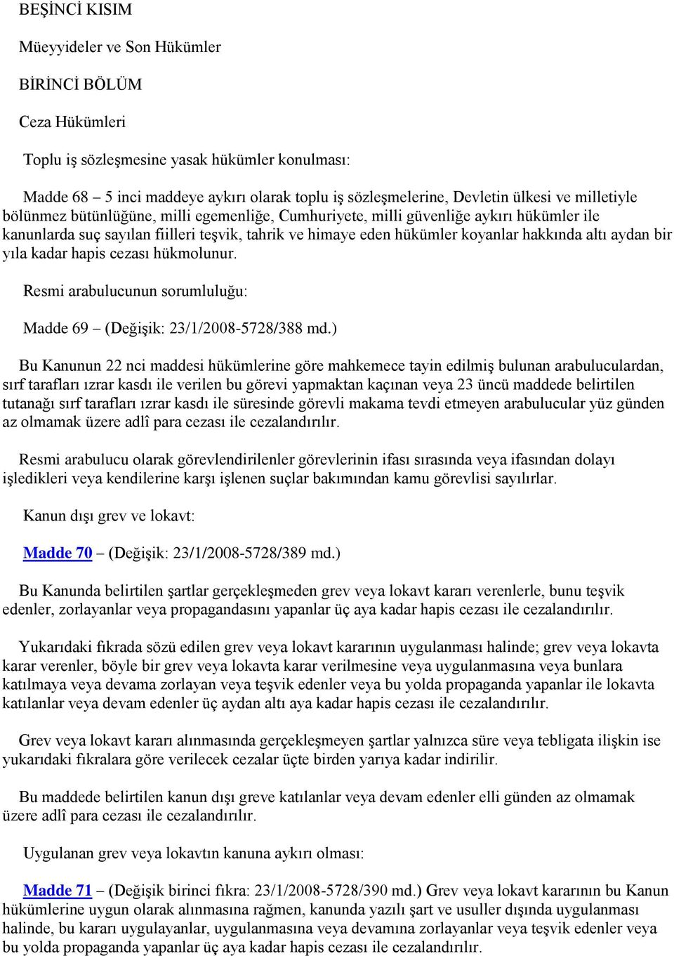 aydan bir yıla kadar hapis cezası hükmolunur. Resmi arabulucunun sorumluluğu: Madde 69 (Değişik: 23/1/2008-5728/388 md.