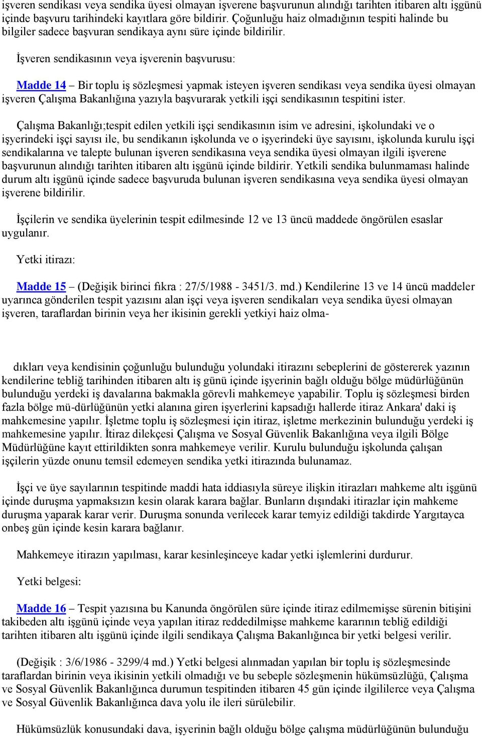 İşveren sendikasının veya işverenin başvurusu: Madde 14 Bir toplu iş sözleşmesi yapmak isteyen işveren sendikası veya sendika üyesi olmayan işveren Çalışma Bakanlığına yazıyla başvurarak yetkili işçi