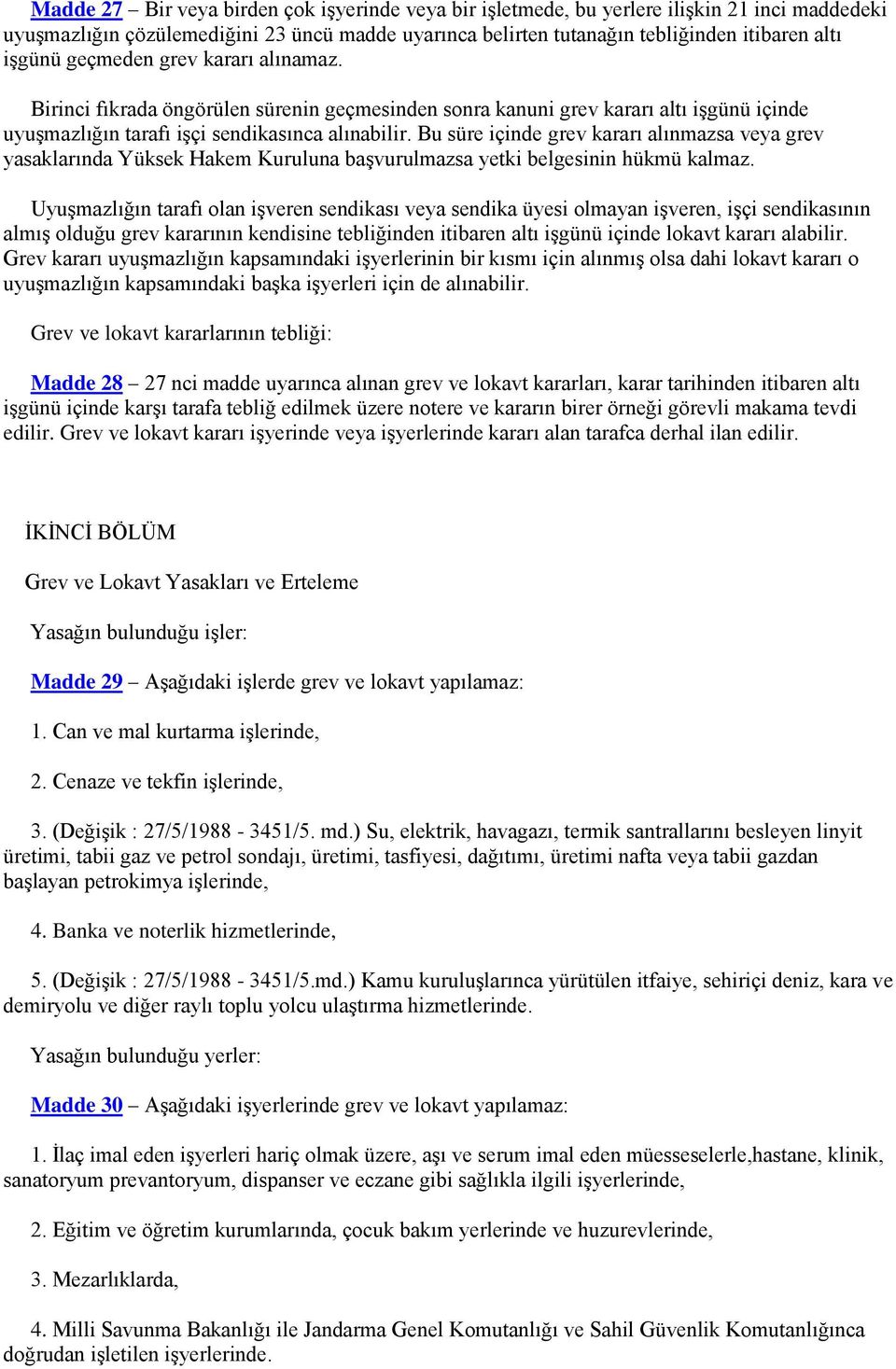 Bu süre içinde grev kararı alınmazsa veya grev yasaklarında Yüksek Hakem Kuruluna başvurulmazsa yetki belgesinin hükmü kalmaz.