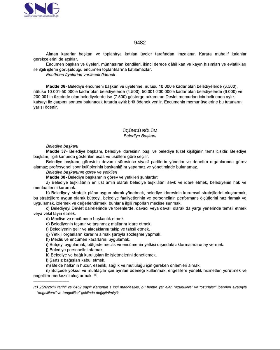 Encümen üyelerine verilecek ödenek Madde 36- Belediye encümeni başkan ve üyelerine, nüfusu 10.000'e kadar olan belediyelerde (3.500), nüfusu 10.001-50.000'e kadar olan belediyelerde (4.500), 50.