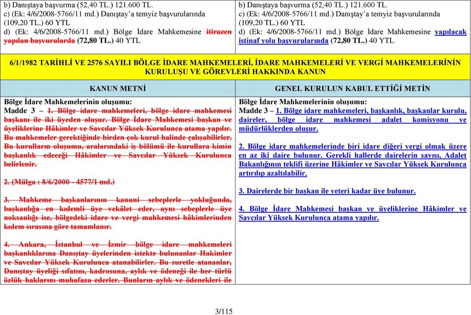 ) 40 YTL 6/1/1982 TARĠHLĠ VE 2576 SAYILI BÖLGE ĠDARE MAHKEMELERĠ, ĠDARE MAHKEMELERĠ VE VERGĠ MAHKEMELERĠNĠN KURULUġU VE GÖREVLERĠ HAKKINDA KANUN Bölge Ġdare Mahkemelerinin oluģumu: Madde 3 1.
