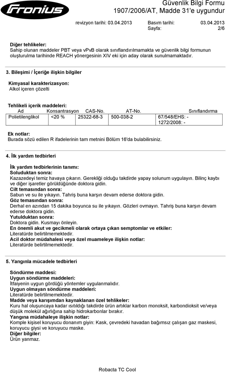 Sınıflandırma Polietilenglikol <20 % 25322-68-3 500-038-2 67/548/EHS: - 1272/2008: - Ek notlar: Burada sözü edilen R ifadelerinin tam metnini Bölüm 16'da bulabilirsiniz. 4.