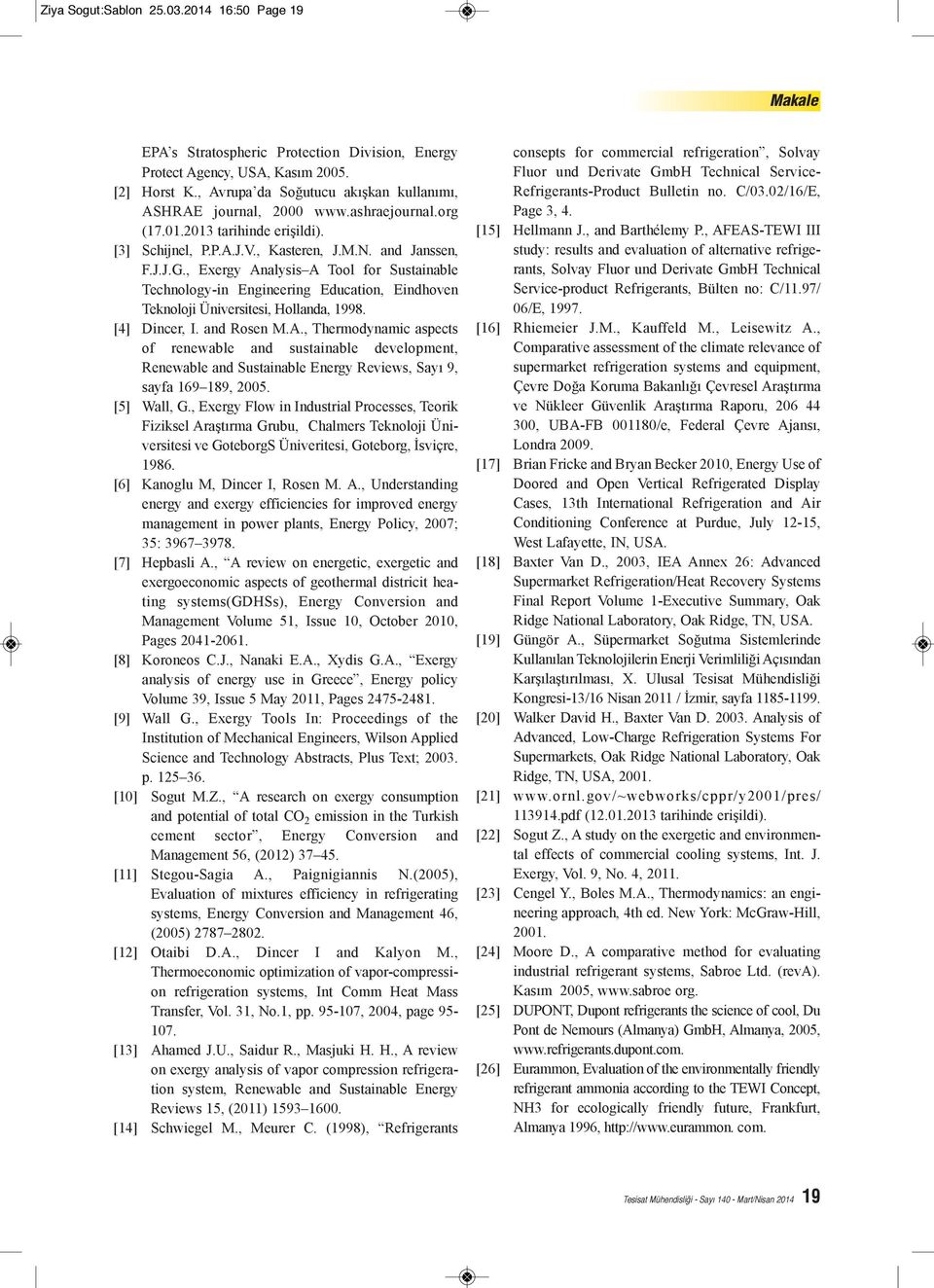 , Exergy Analysis A Tool for Sustainable Technology-in Engineering Education, Eindhoven Teknoloji Üniversitesi, Hollanda, 1998. [4] Dincer, I. and Rosen M.A., Thermodynamic aspects of renewable and sustainable development, Renewable and Sustainable Energy Reviews, Sayı 9, sayfa 169 189, 2005.