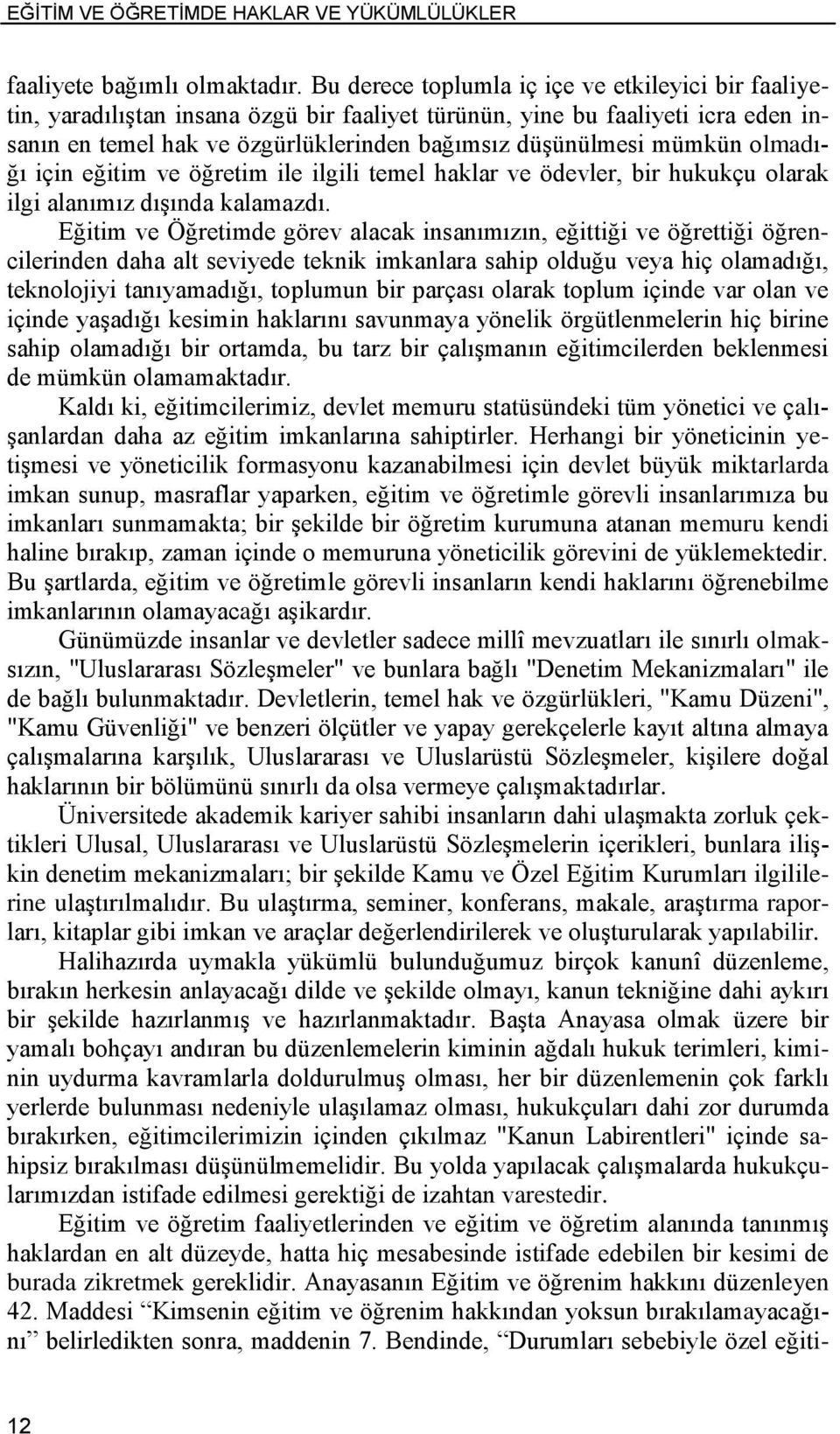 olmadığı için eğitim ve öğretim ile ilgili temel haklar ve ödevler, bir hukukçu olarak ilgi alanımız dışında kalamazdı.