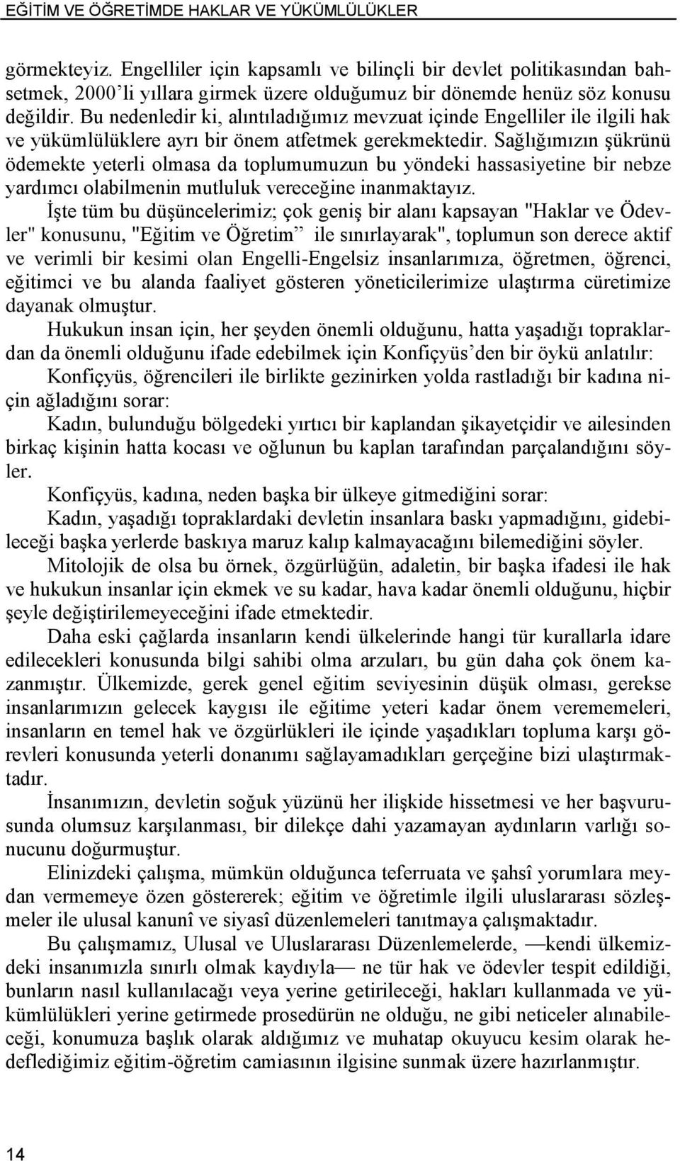 Bu nedenledir ki, alıntıladığımız mevzuat içinde Engelliler ile ilgili hak ve yükümlülüklere ayrı bir önem atfetmek gerekmektedir.