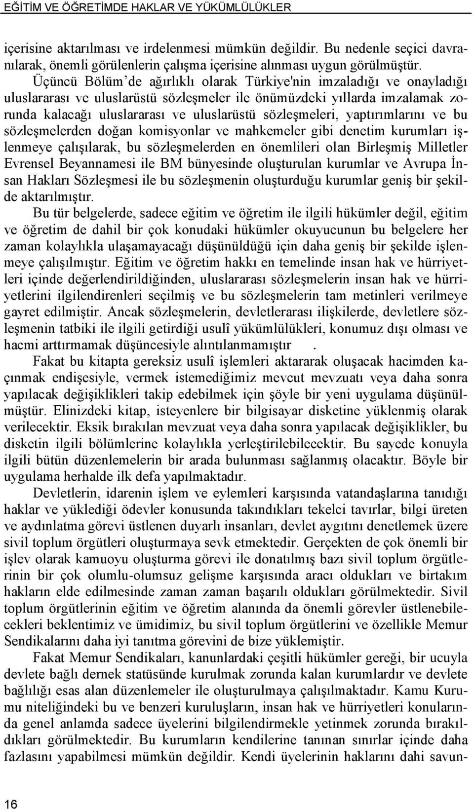 sözleşmeleri, yaptırımlarını ve bu sözleşmelerden doğan komisyonlar ve mahkemeler gibi denetim kurumları işlenmeye çalışılarak, bu sözleşmelerden en önemlileri olan Birleşmiş Milletler Evrensel