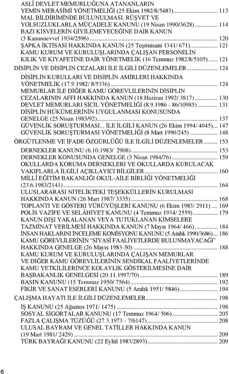 .. 121 KAMU KURUM VE KURULUŞLARINDA ÇALIŞAN PERSONELİN KILIK VE KIYAFETİNE DAİR YÖNETMELİK (16 Temmuz 1982/8/5105)... 121 DİSİPLİN VE DİSİPLİN CEZALARI İLE İLGİLİ DÜZENLEMELER.