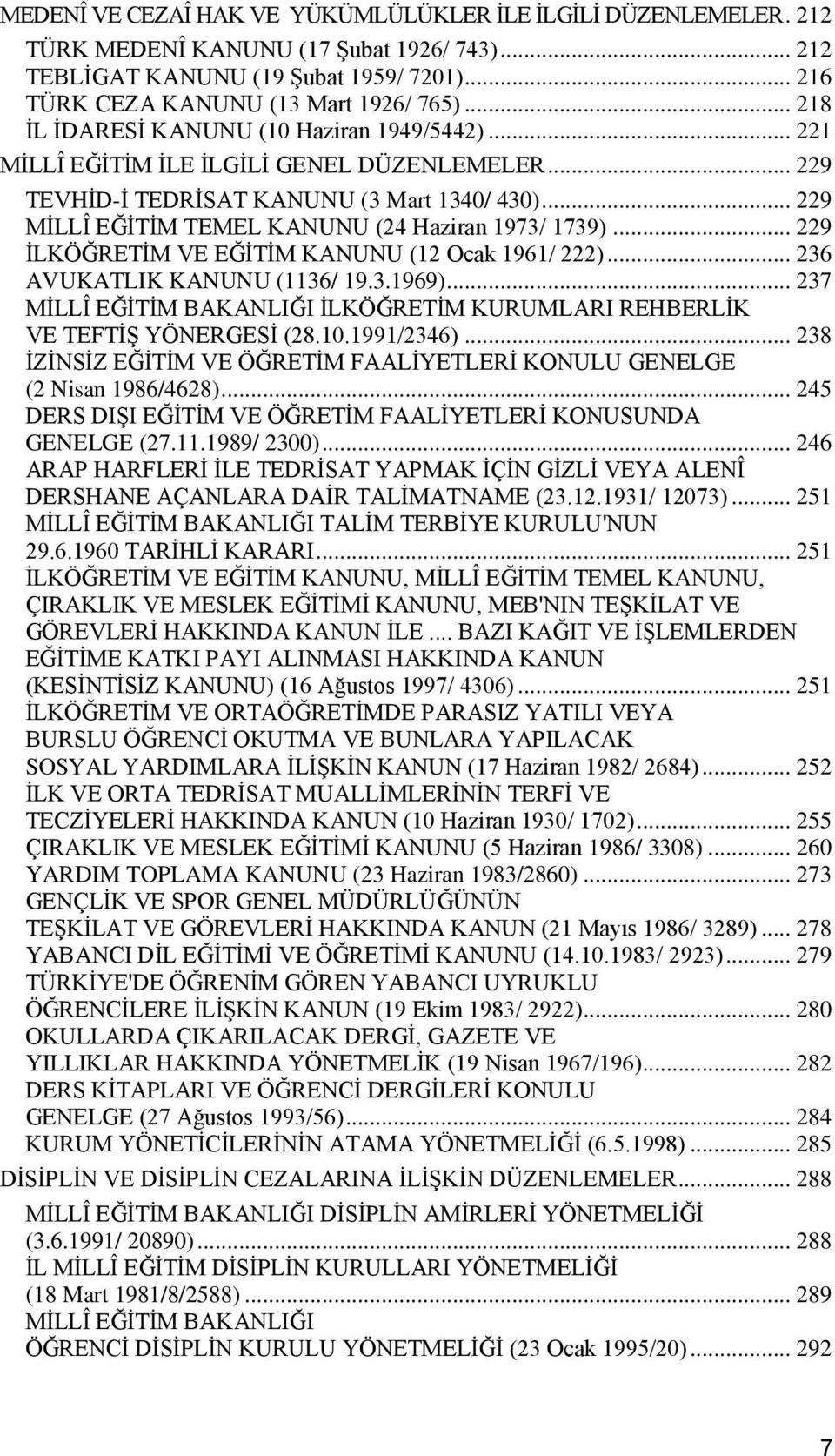 .. 229 MİLLÎ EĞİTİM TEMEL KANUNU (24 Haziran 1973/ 1739)... 229 İLKÖĞRETİM VE EĞİTİM KANUNU (12 Ocak 1961/ 222)... 236 AVUKATLIK KANUNU (1136/ 19.3.1969).