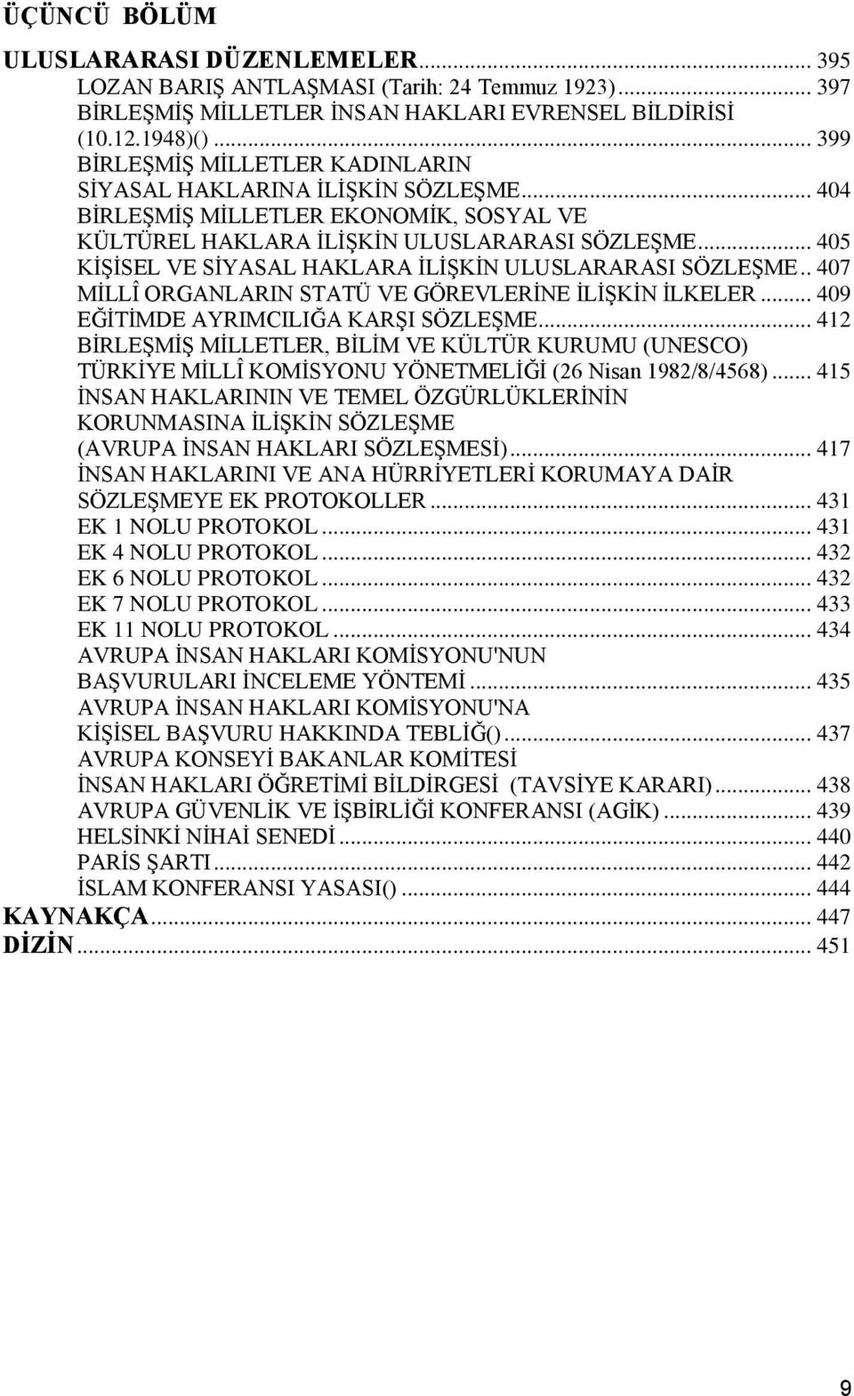 .. 405 KİŞİSEL VE SİYASAL HAKLARA İLİŞKİN ULUSLARARASI SÖZLEŞME.. 407 MİLLÎ ORGANLARIN STATÜ VE GÖREVLERİNE İLİŞKİN İLKELER... 409 EĞİTİMDE AYRIMCILIĞA KARŞI SÖZLEŞME.