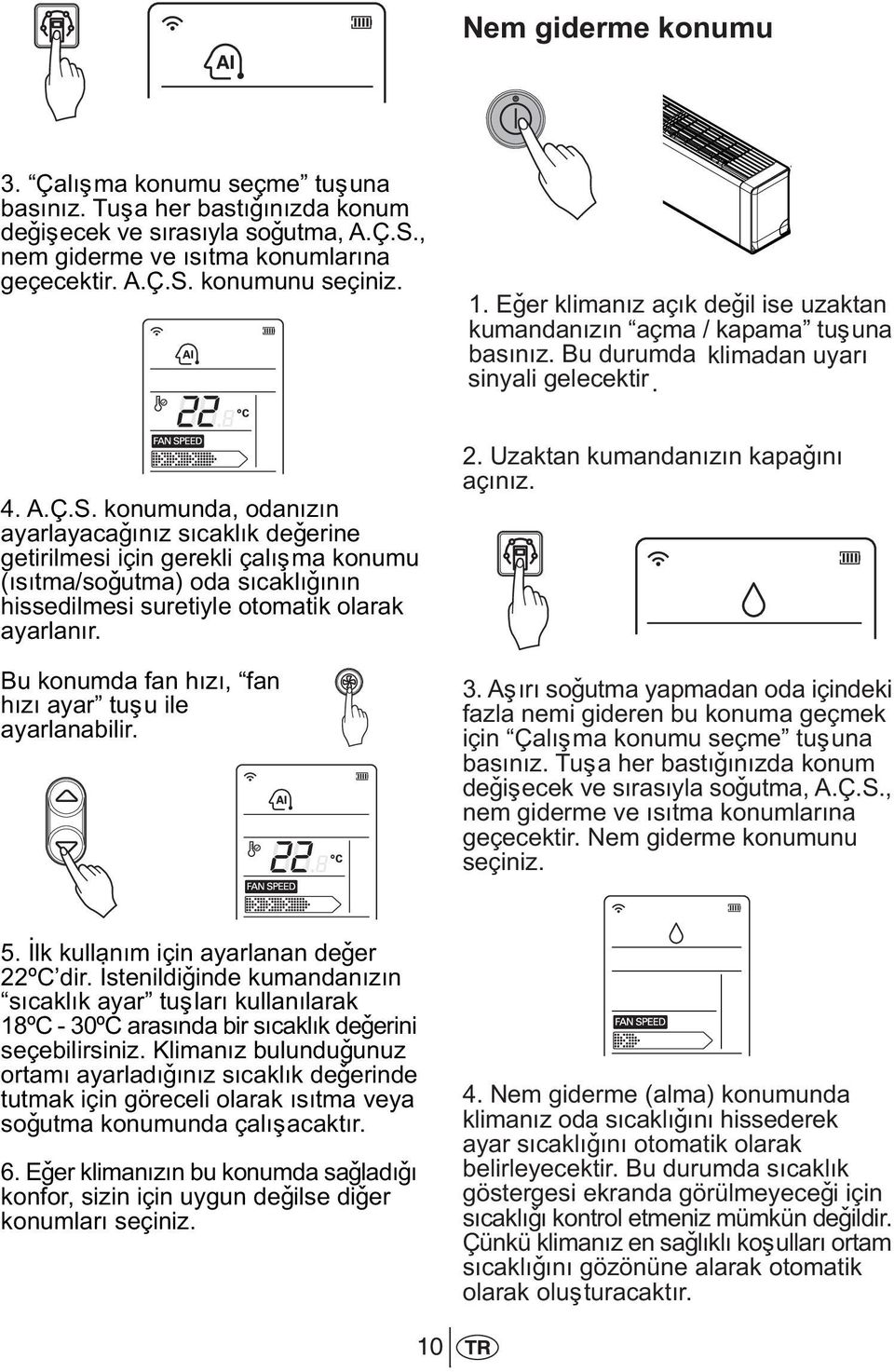 konumunda, odanýzýn ayarlayacaðýnýz sýcaklýk deðerine getirilmesi için gerekli çalýþma konumu (ýsýtma/soðutma) oda sýcaklýðýnýn hissedilmesi suretiyle otomatik olarak ayarlanýr.