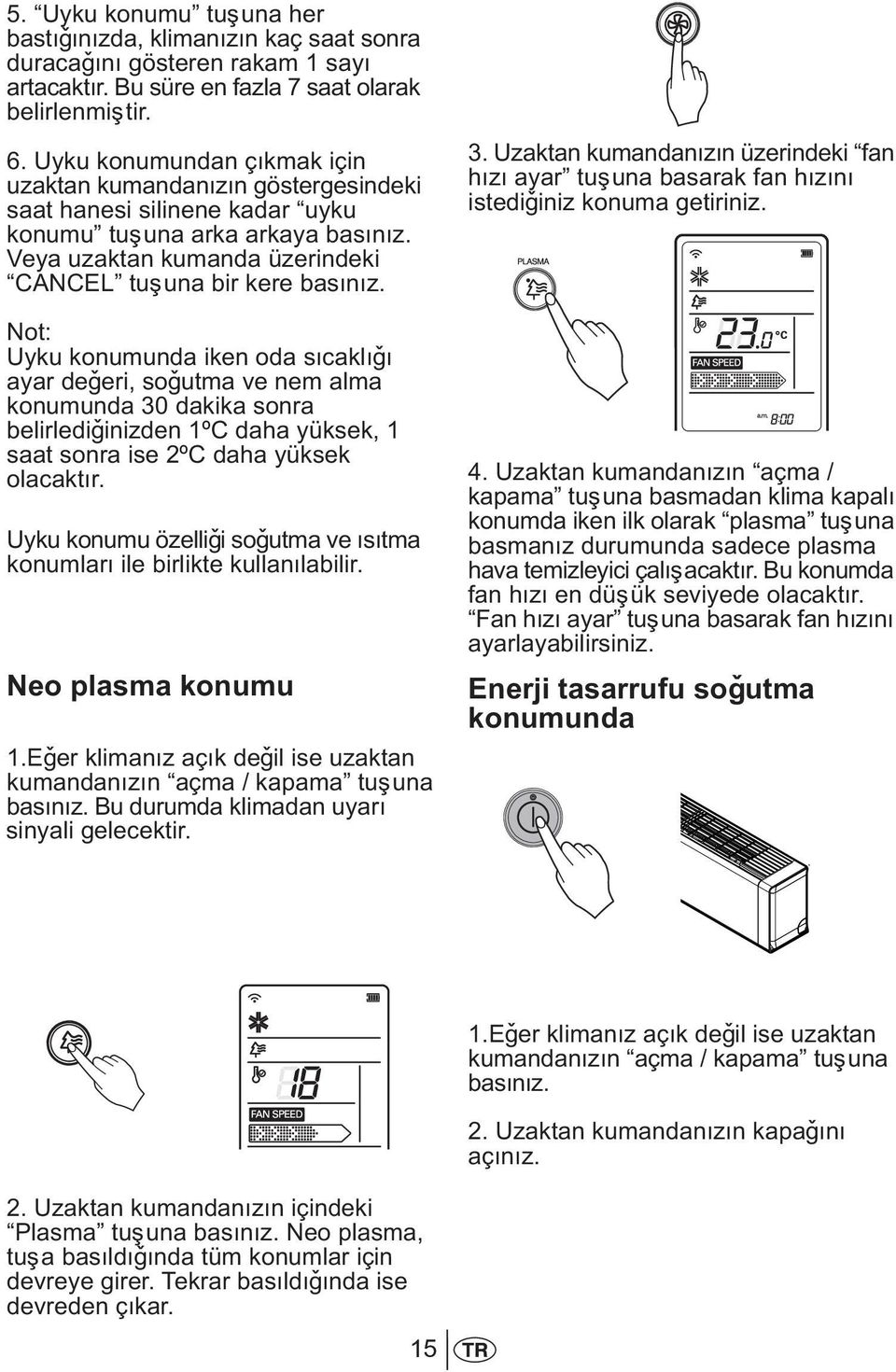 Not: Uyku konumunda iken oda sýcaklýðý ayar deðeri, soðutma ve nem alma konumunda 30 dakika sonra belirlediðinizden 1ºC daha yüksek, 1 saat sonra ise 2ºC daha yüksek olacaktýr.