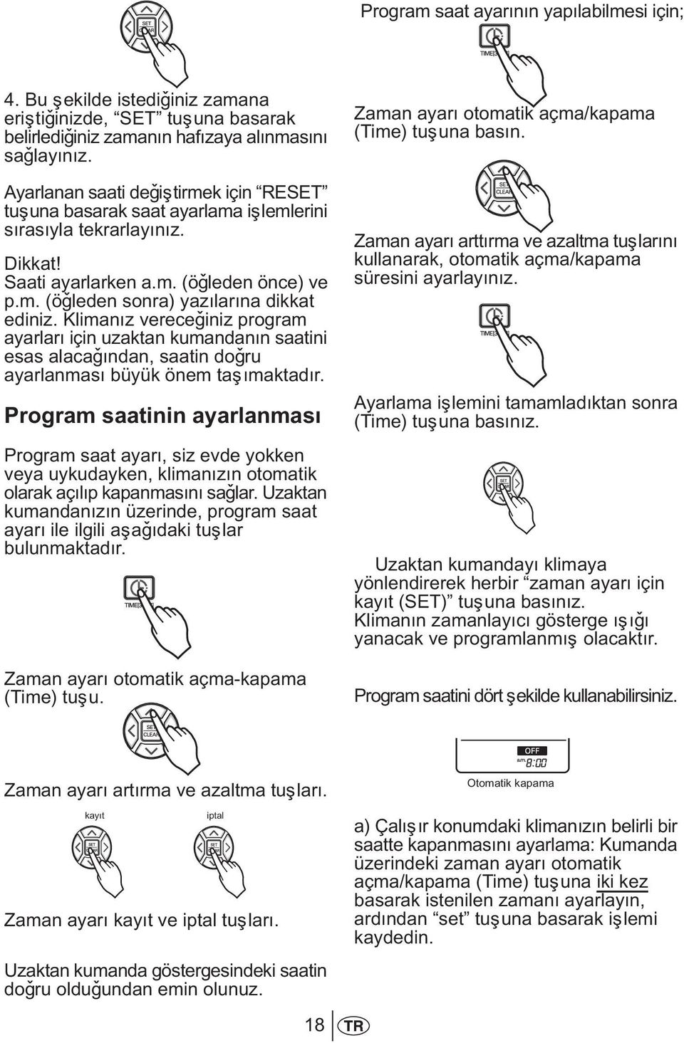 Klimanýz vereceðiniz program ayarlarý için uzaktan kumandanýn saatini esas alacaðýndan, saatin doðru ayarlanmasý büyük önem taþýmaktadýr.