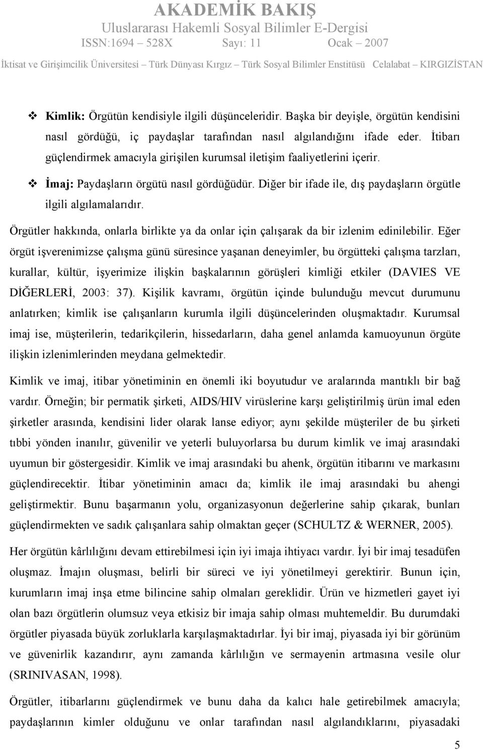 Örgütler hakkında, onlarla birlikte ya da onlar için çalışarak da bir izlenim edinilebilir.