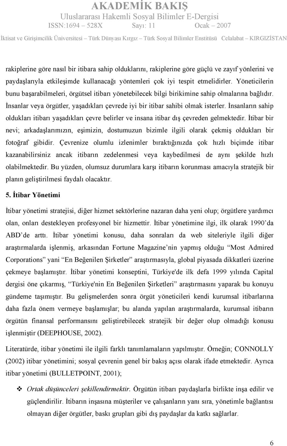 İnsanların sahip oldukları itibarı yaşadıkları çevre belirler ve insana itibar dış çevreden gelmektedir.