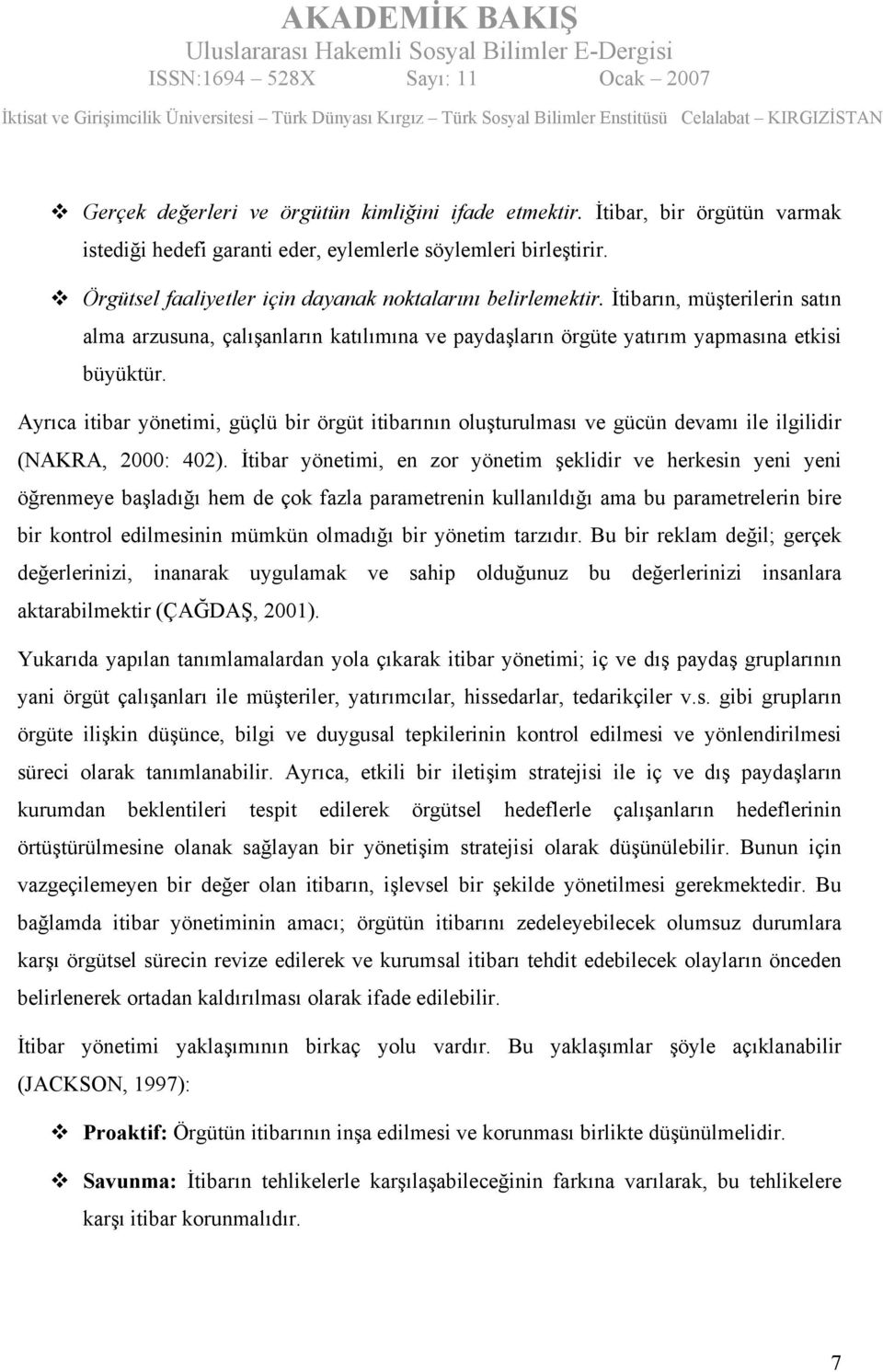 Ayrıca itibar yönetimi, güçlü bir örgüt itibarının oluşturulması ve gücün devamı ile ilgilidir (NAKRA, 2000: 402).