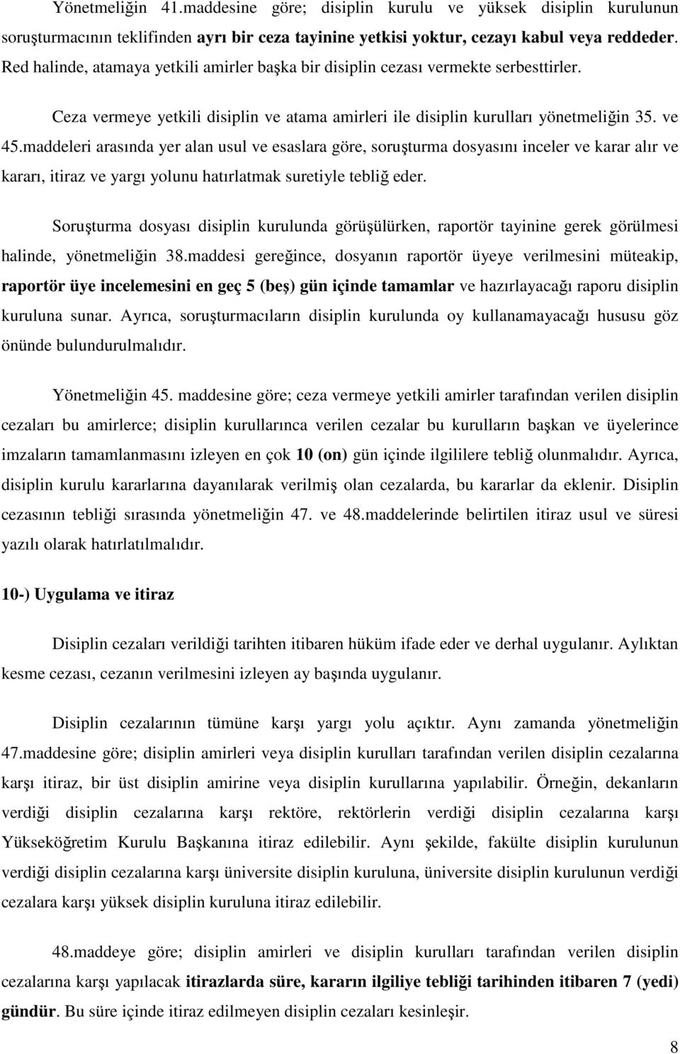 maddeleri arasında yer alan usul ve esaslara göre, soruşturma dosyasını inceler ve karar alır ve kararı, itiraz ve yargı yolunu hatırlatmak suretiyle tebliğ eder.