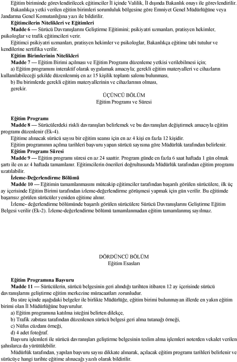 Eğitimcilerin Nitelikleri ve Eğitimleri Madde 6 Sürücü Davranışlarını Geliştirme Eğitimini; psikiyatri uzmanları, pratisyen hekimler, psikologlar ve trafik eğitimcileri verir.