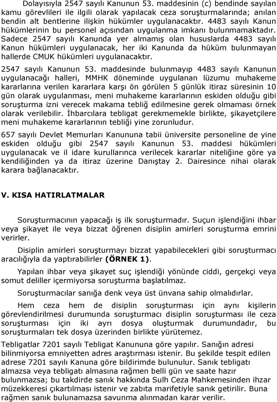 Sadece 2547 sayılı Kanunda yer almamış olan hususlarda 4483 sayılı Kanun hükümleri uygulanacak, her iki Kanunda da hüküm bulunmayan hallerde CMUK hükümleri uygulanacaktır. 2547 sayılı Kanunun 53.