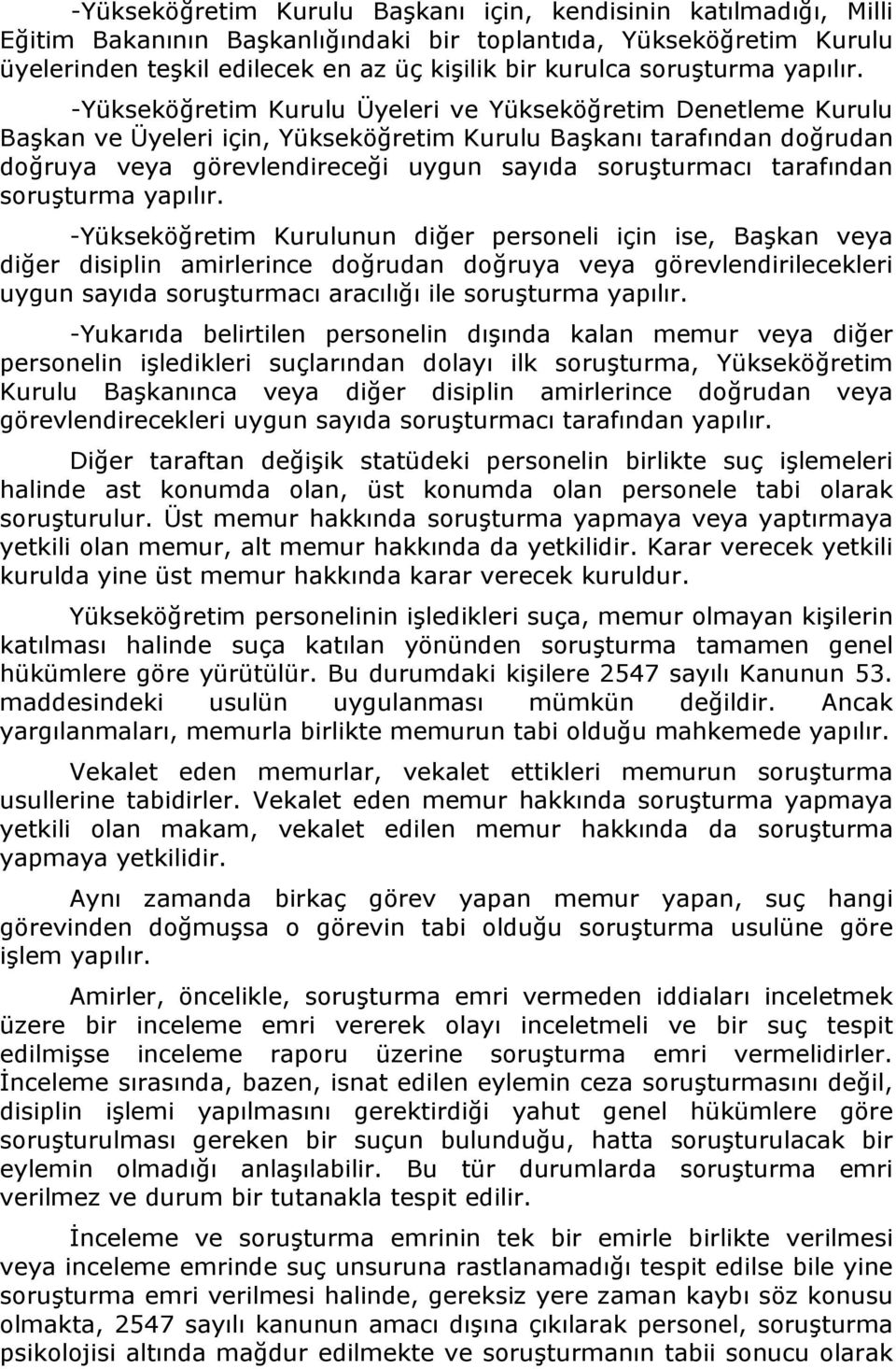 -Yükseköğretim Kurulu Üyeleri ve Yükseköğretim Denetleme Kurulu Başkan ve Üyeleri için, Yükseköğretim Kurulu Başkanı tarafından doğrudan doğruya veya görevlendireceği uygun sayıda soruşturmacı