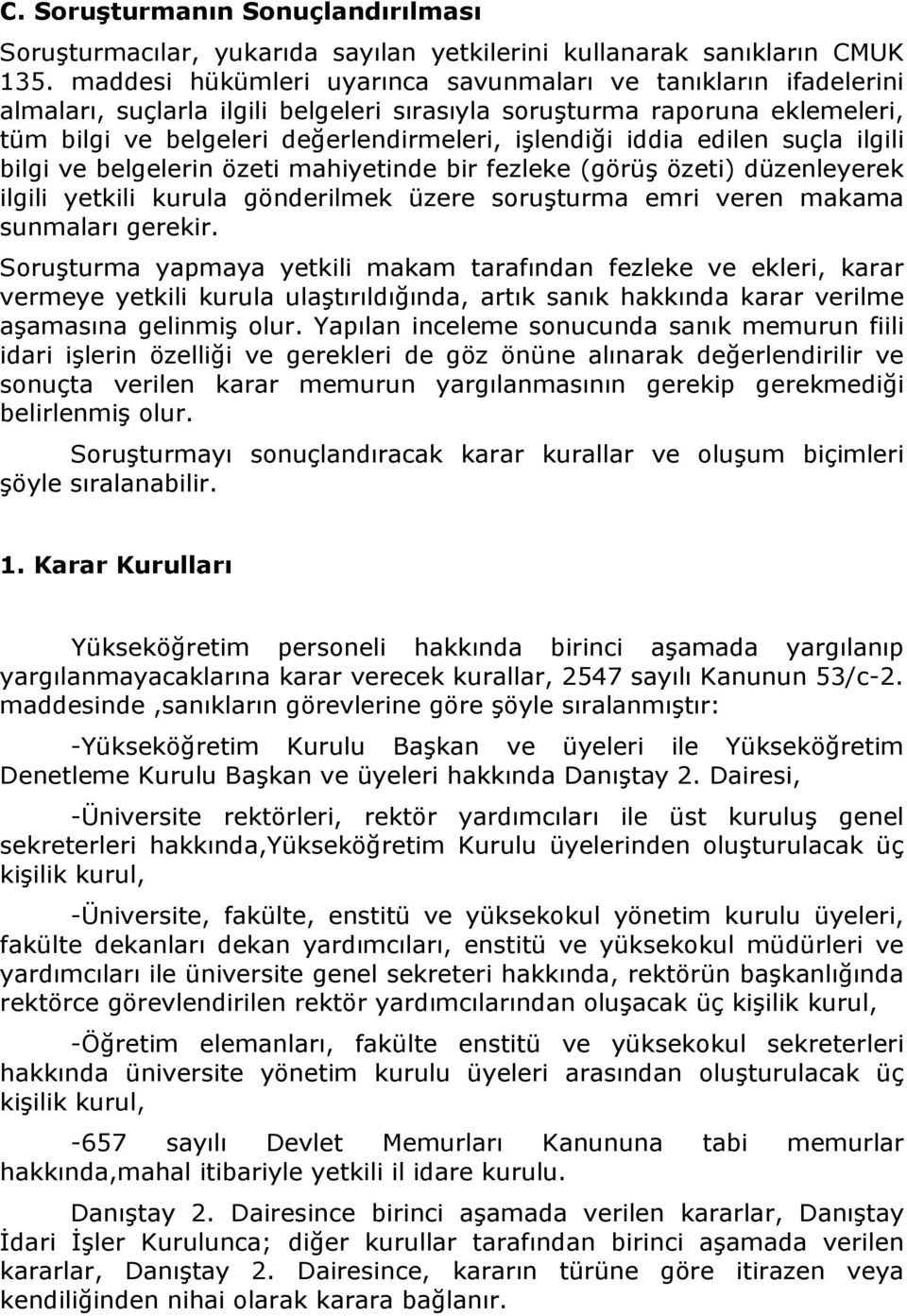 iddia edilen suçla ilgili bilgi ve belgelerin özeti mahiyetinde bir fezleke (görüş özeti) düzenleyerek ilgili yetkili kurula gönderilmek üzere soruşturma emri veren makama sunmaları gerekir.