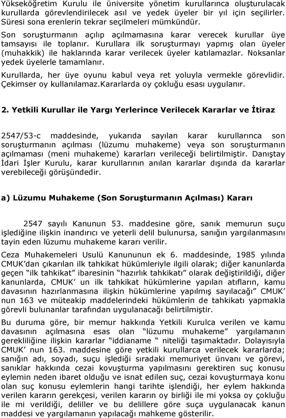 Noksanlar yedek üyelerle tamamlanır. Kurullarda, her üye oyunu kabul veya ret yoluyla vermekle görevlidir. Çekimser oy kullanılamaz.kararlarda oy çokluğu esası uygulanır. 2.