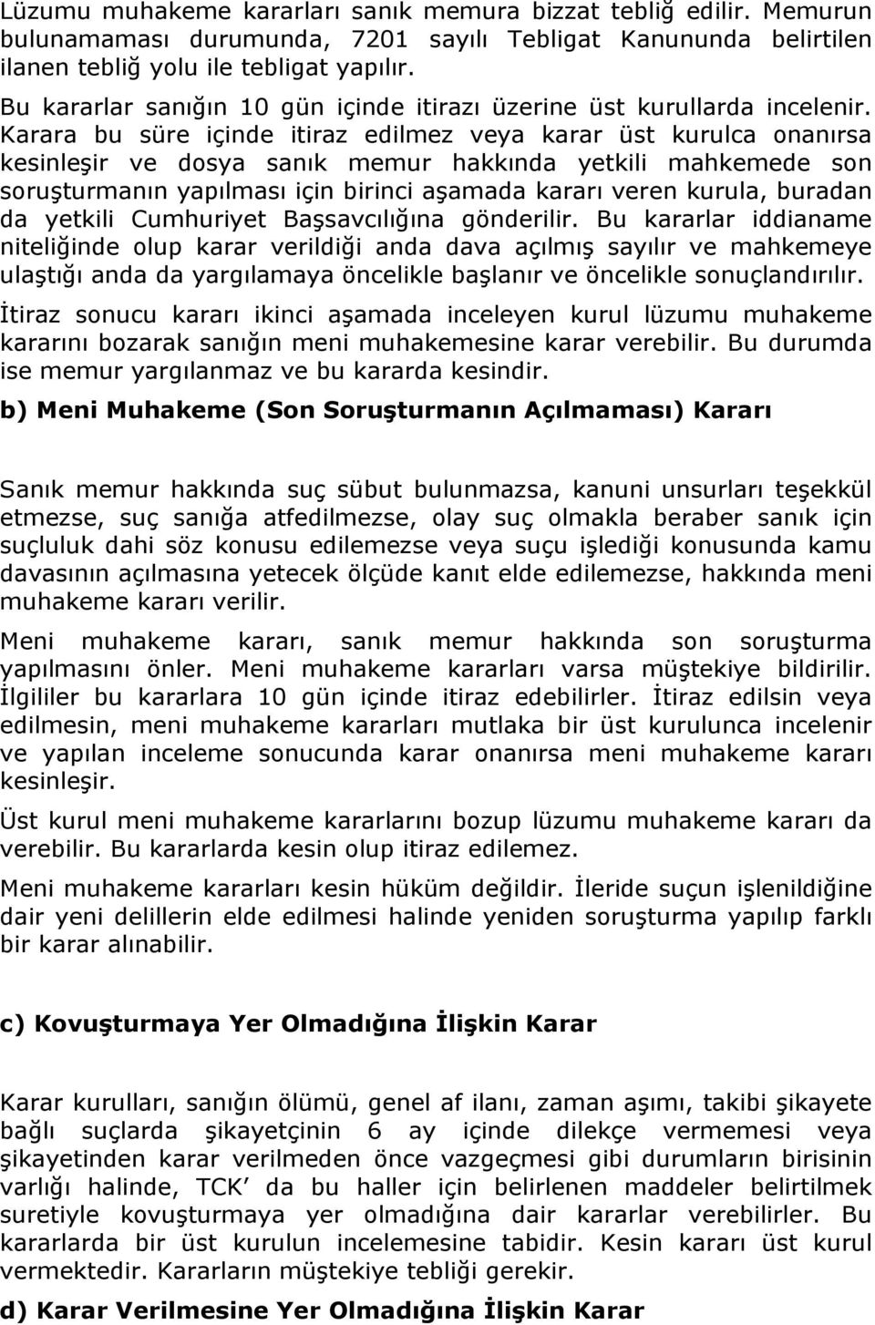 Karara bu süre içinde itiraz edilmez veya karar üst kurulca onanırsa kesinleşir ve dosya sanık memur hakkında yetkili mahkemede son soruşturmanın yapılması için birinci aşamada kararı veren kurula,