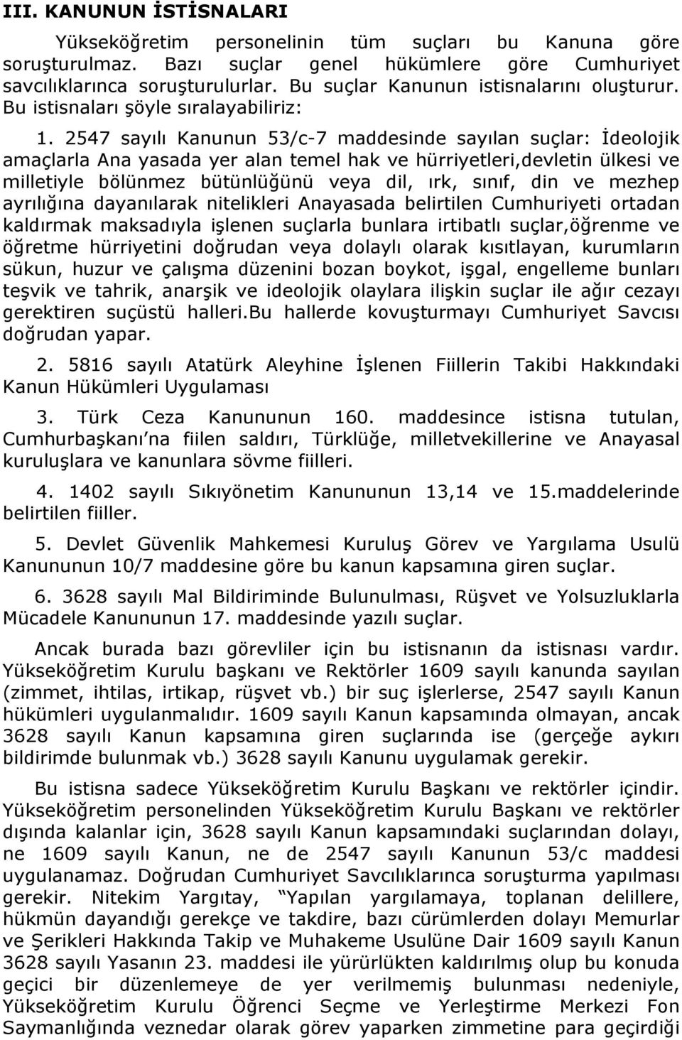 2547 sayılı Kanunun 53/c-7 maddesinde sayılan suçlar: İdeolojik amaçlarla Ana yasada yer alan temel hak ve hürriyetleri,devletin ülkesi ve milletiyle bölünmez bütünlüğünü veya dil, ırk, sınıf, din ve