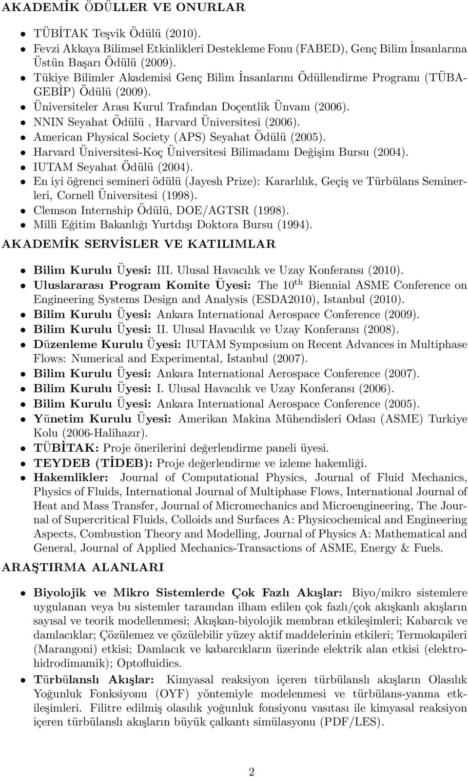 NNIN Seyahat Ödülü, Harvard Üniversitesi (2006). American Physical Society (APS) Seyahat Ödülü (2005). Harvard Üniversitesi-Koç Üniversitesi Bilimadamı Deǧişim Bursu (2004).