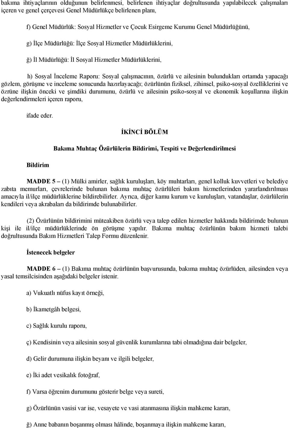 çalışmacının, özürlü ve ailesinin bulundukları ortamda yapacağı gözlem, görüşme ve inceleme sonucunda hazırlayacağı; özürlünün fiziksel, zihinsel, psiko-sosyal özelliklerini ve özrüne ilişkin önceki