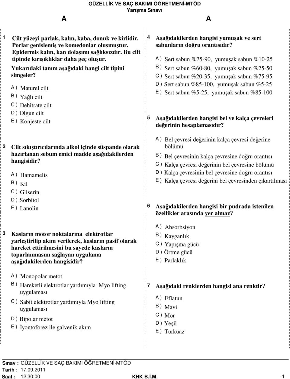 ) Maturel cilt B ) Yağlı cilt C ) Dehitrate cilt D ) Olgun cilt E ) Konjeste cilt 2 Cilt sıkıştırıcılarında alkol içinde süspande olarak hazırlanan sebum emici madde aşağıdakilerden hangisidir?