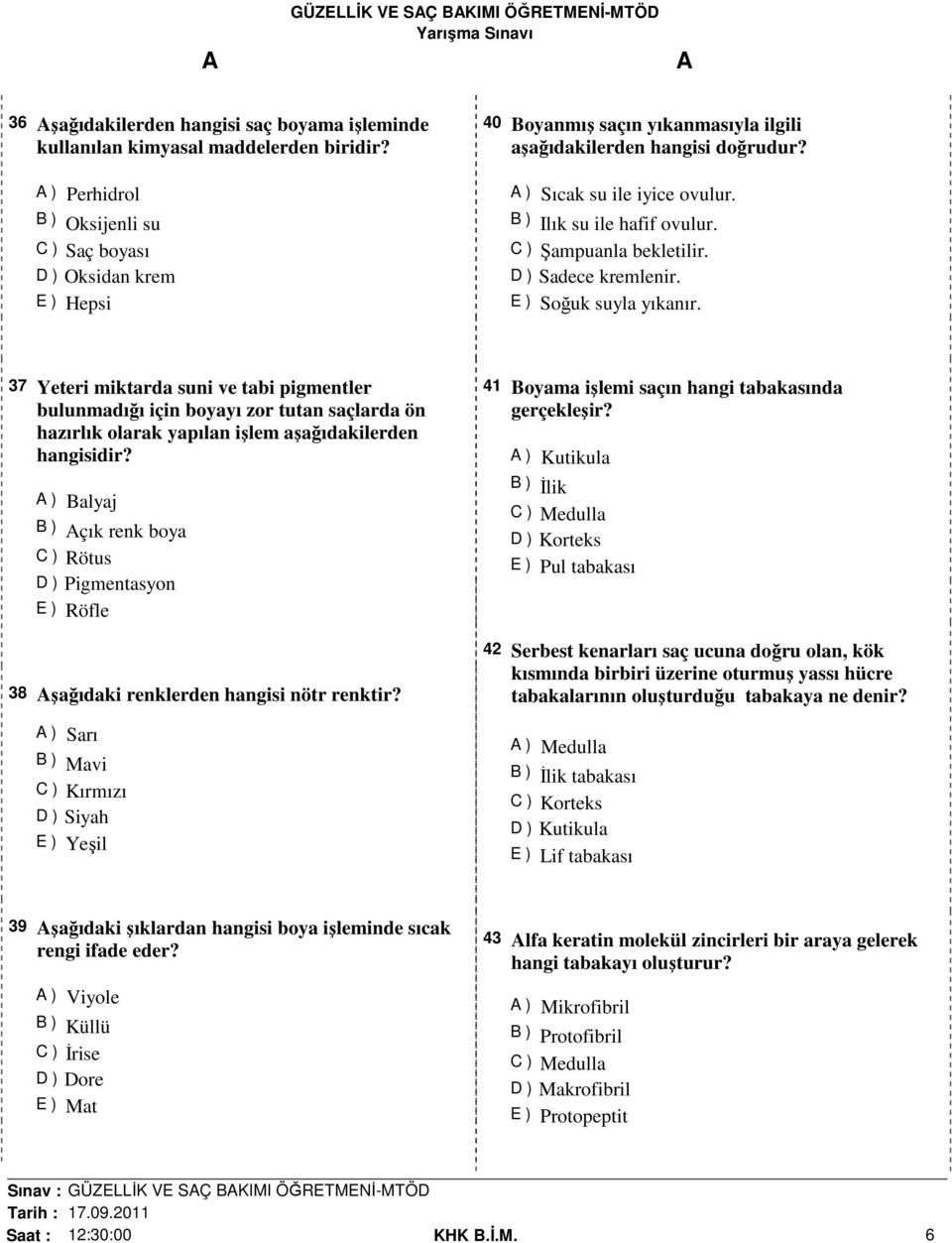 B ) Ilık su ile hafif ovulur. C ) Şampuanla bekletilir. D ) Sadece kremlenir. E ) Soğuk suyla yıkanır.