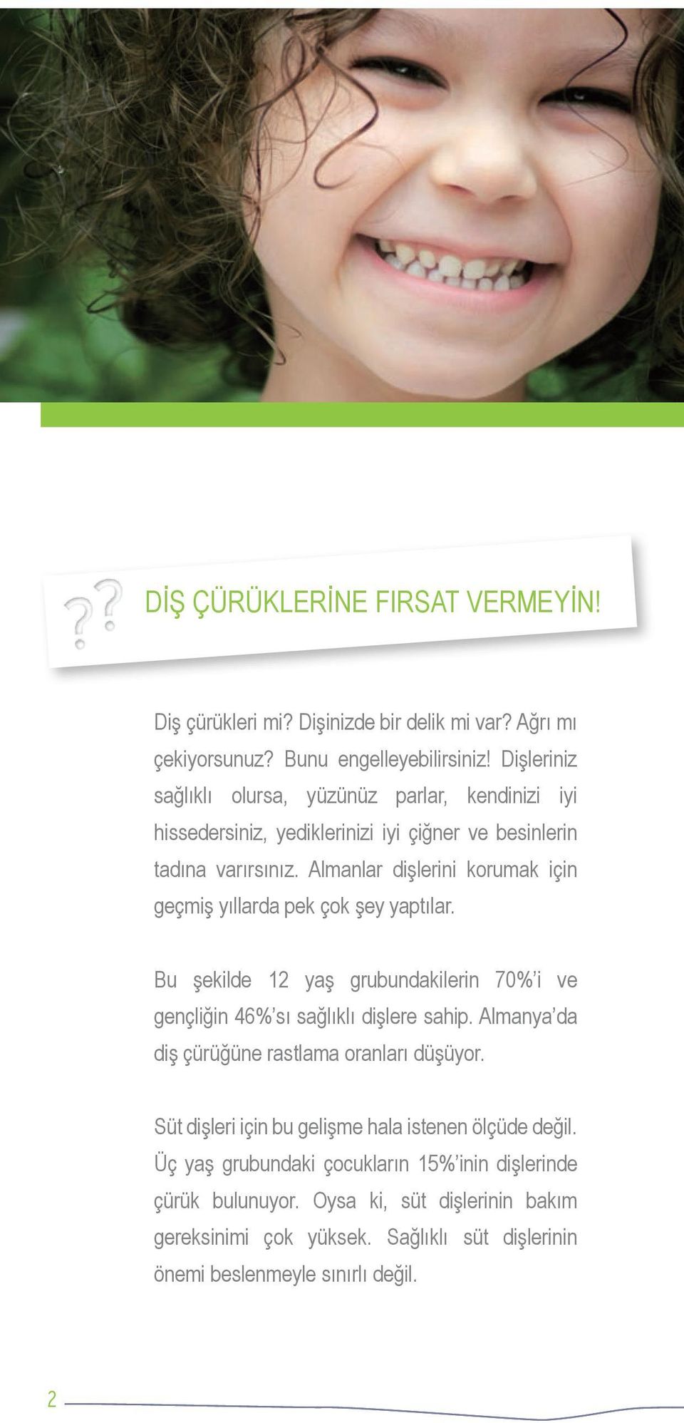 Almanlar dişlerini korumak için geçmiş yıllarda pek çok şey yaptılar. Bu şekilde 12 yaş grubundakilerin 70% i ve gençliğin 46% sı sağlıklı dişlere sahip.