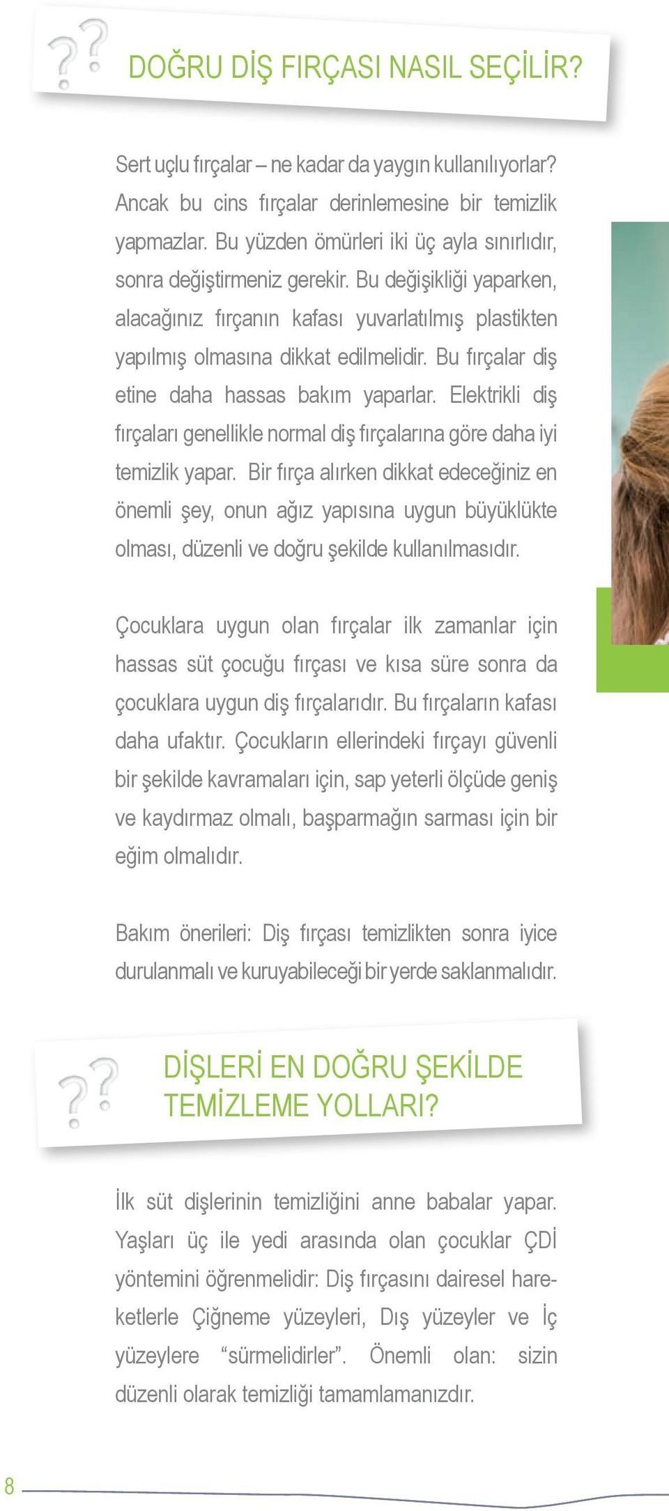 Bu fırçalar diş etine daha hassas bakım yaparlar. Elektrikli diş fırçaları genellikle normal diş fırçalarına göre daha iyi temizlik yapar.