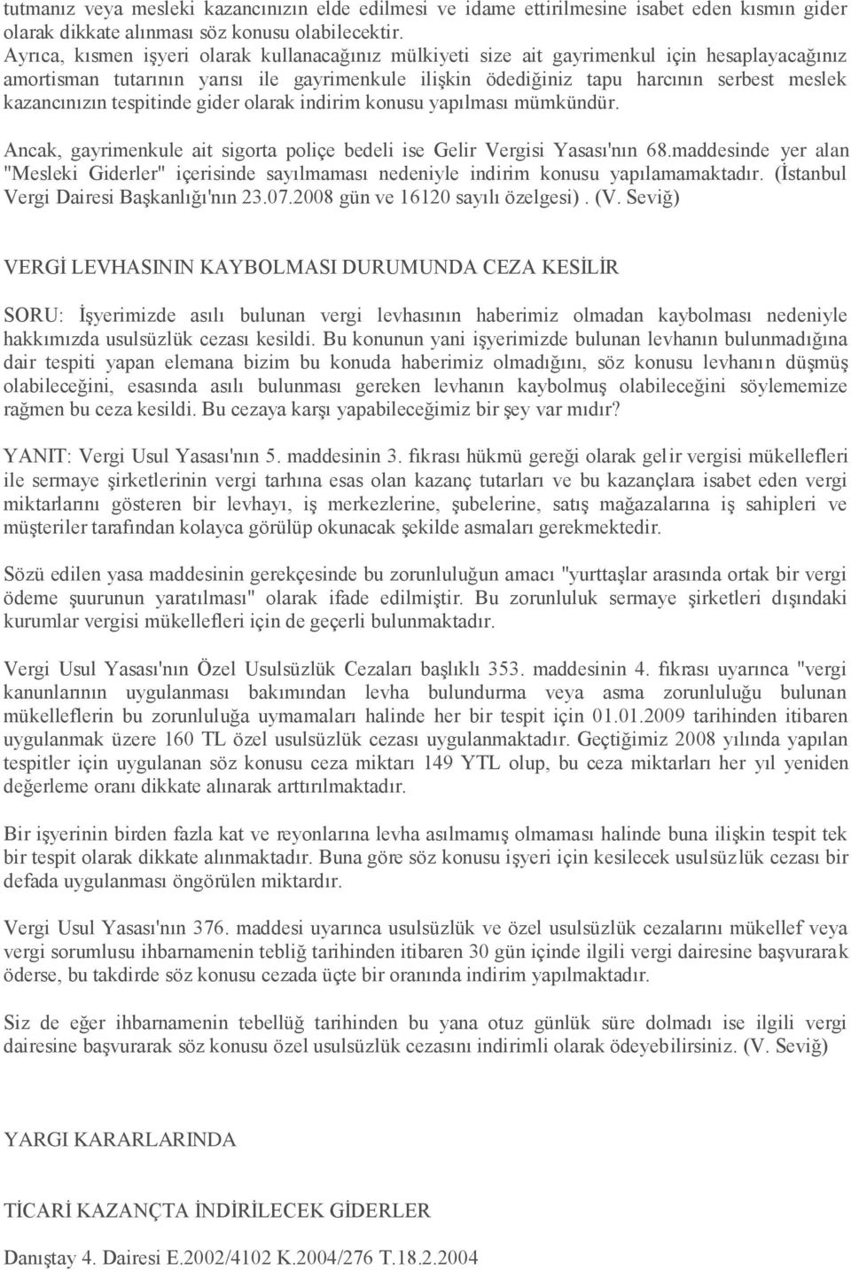 kazancınızın tespitinde gider olarak indirim konusu yapılması mümkündür. Ancak, gayrimenkule ait sigorta poliçe bedeli ise Gelir Vergisi Yasası'nın 68.