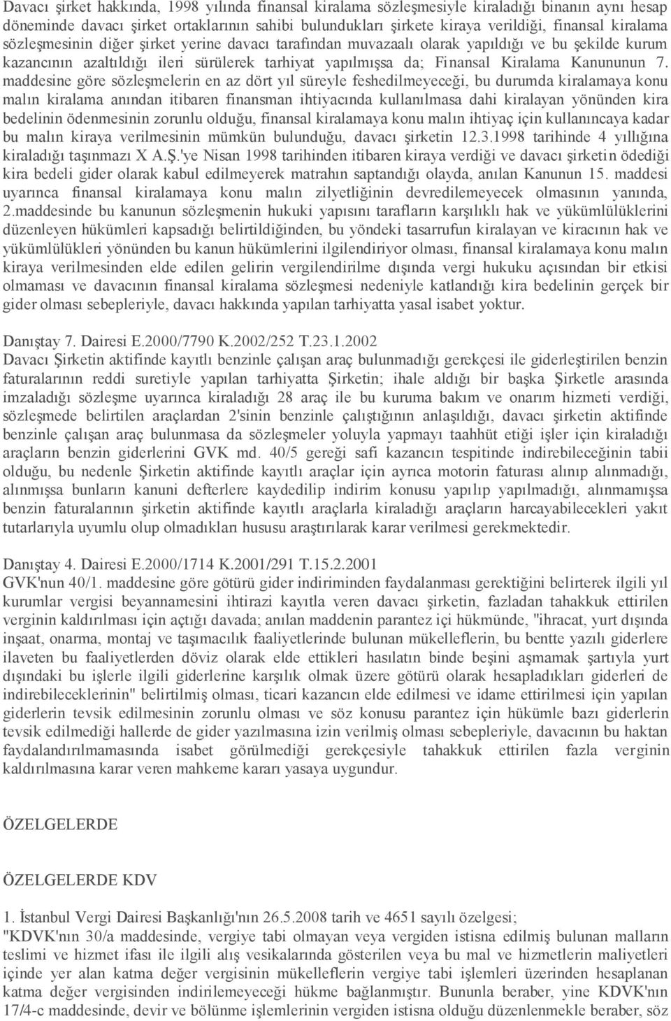 maddesine göre sözleşmelerin en az dört yıl süreyle feshedilmeyeceği, bu durumda kiralamaya konu malın kiralama anından itibaren finansman ihtiyacında kullanılmasa dahi kiralayan yönünden kira