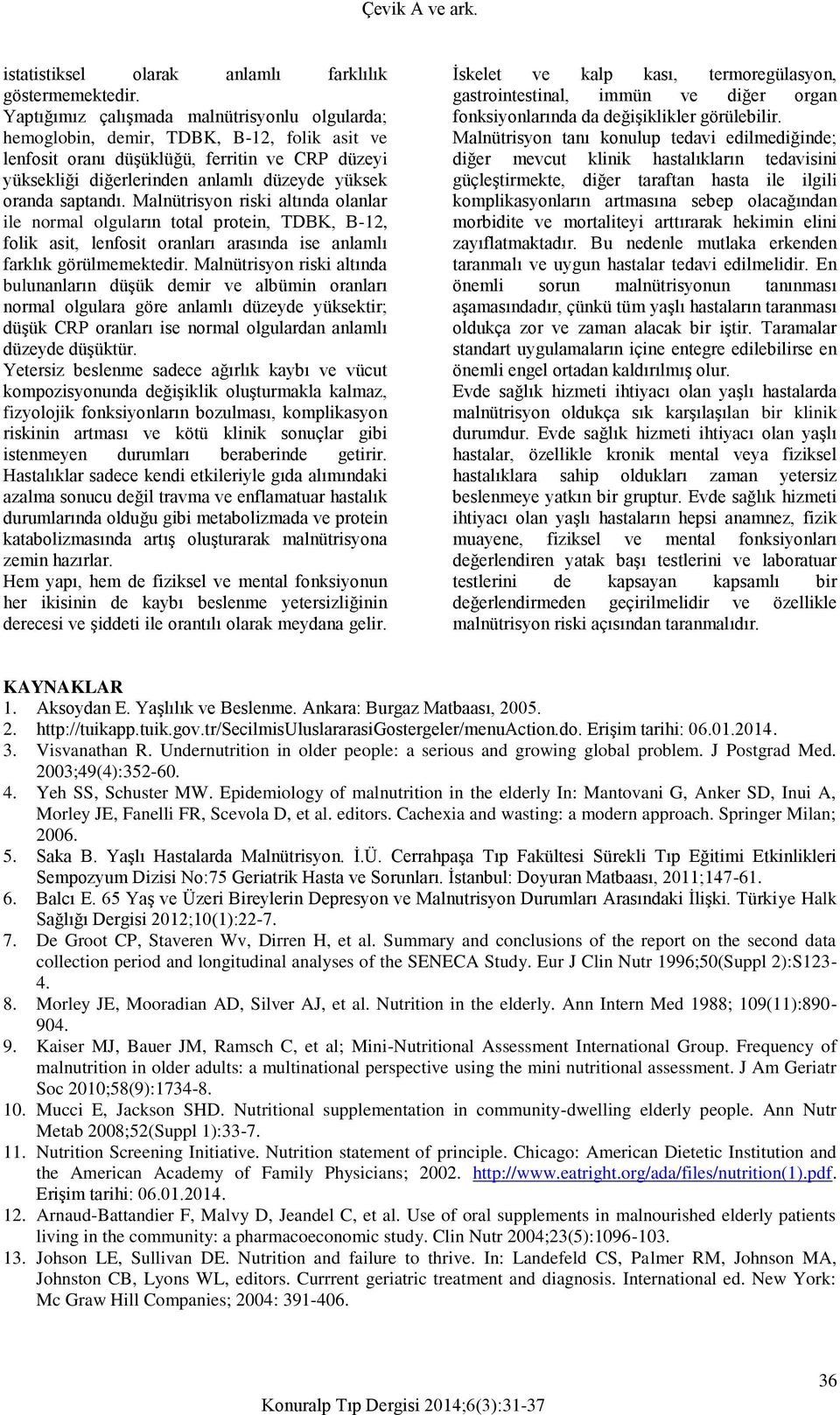 saptandı. Malnütrisyon riski altında olanlar ile normal olguların total protein, TDBK, B-12, folik asit, lenfosit oranları arasında ise anlamlı farklık görülmemektedir.