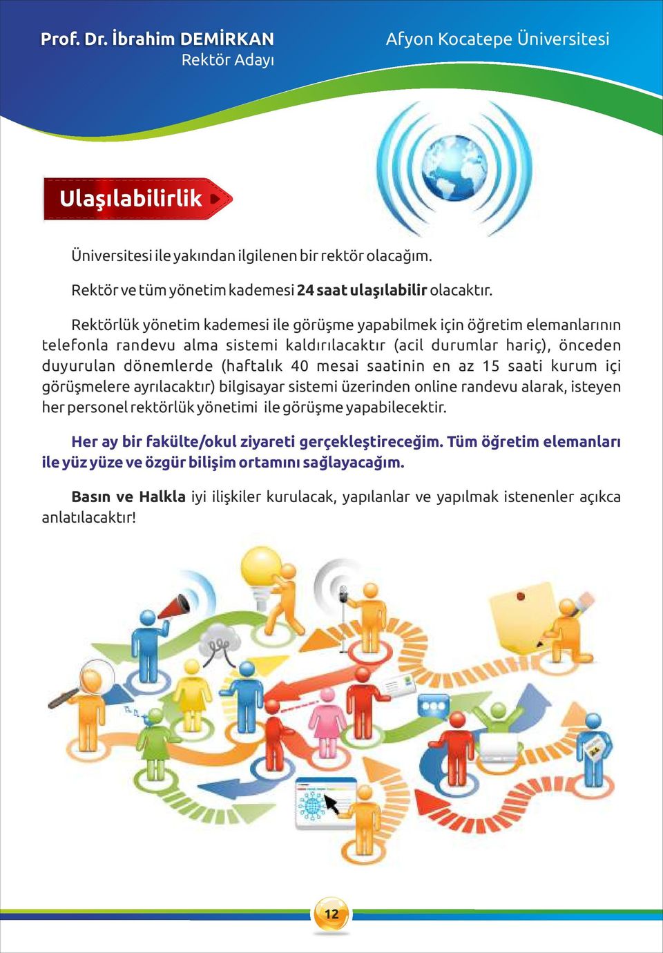 Rektörlük yönetim kademesi ile görüşme yapabilmek için öğretim elemanlarının telefonla randevu alma sistemi kaldırılacaktır (acil durumlar hariç), önceden duyurulan dönemlerde (haftalık 40 mesai