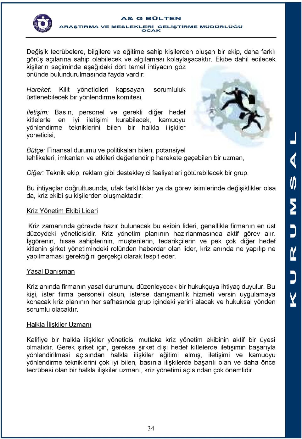 komitesi, İletişim: Basın, personel ve gerekli diğer hedef kitlelerle en iyi iletişimi kurabilecek, kamuoyu yönlendirme tekniklerini bilen bir halkla ilişkiler yöneticisi, Bütçe: Finansal durumu ve