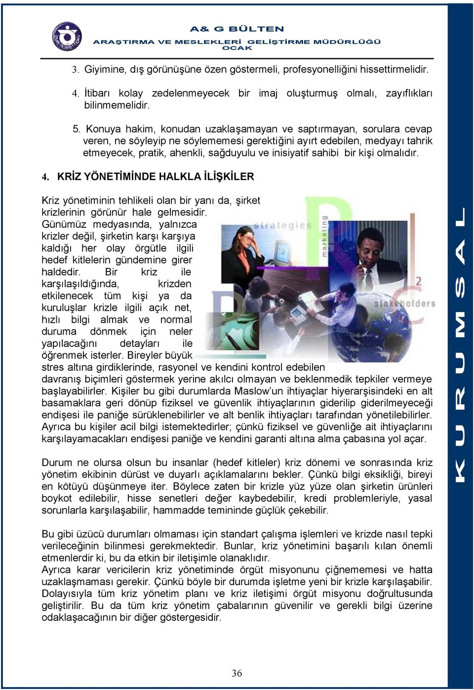 sahibi bir kişi olmalıdır. 4. KRİZ YÖNETİMİNDE HALKLA İLİŞKİLER Kriz yönetiminin tehlikeli olan bir yanı da, şirket krizlerinin görünür hale gelmesidir.