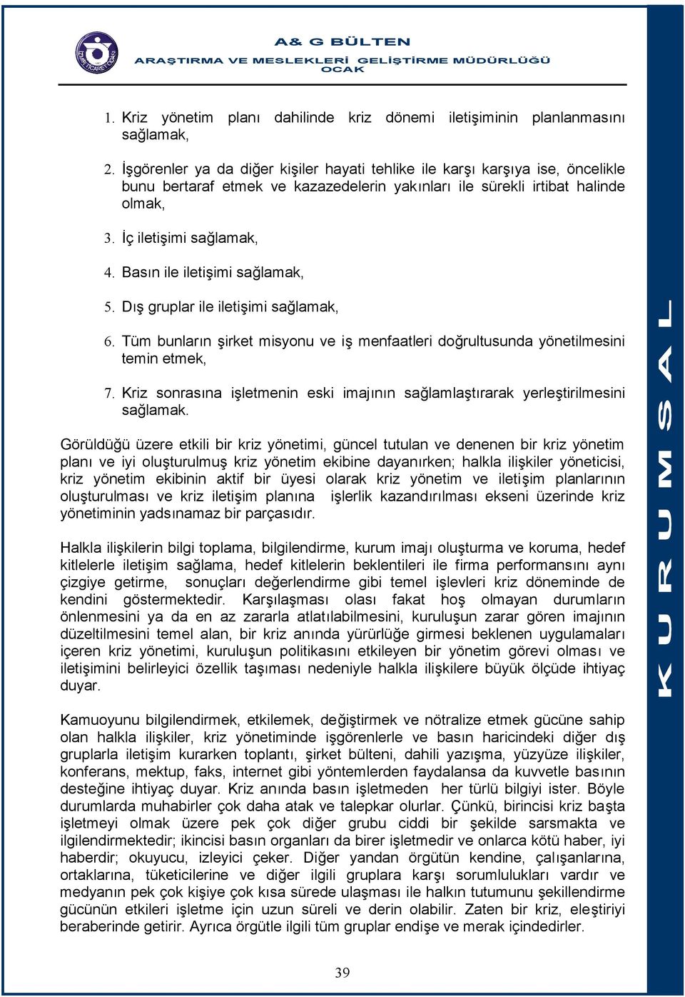 Basın ile iletişimi sağlamak, 5. Dış gruplar ile iletişimi sağlamak, 6. Tüm bunların şirket misyonu ve iş menfaatleri doğrultusunda yönetilmesini temin etmek, 7.