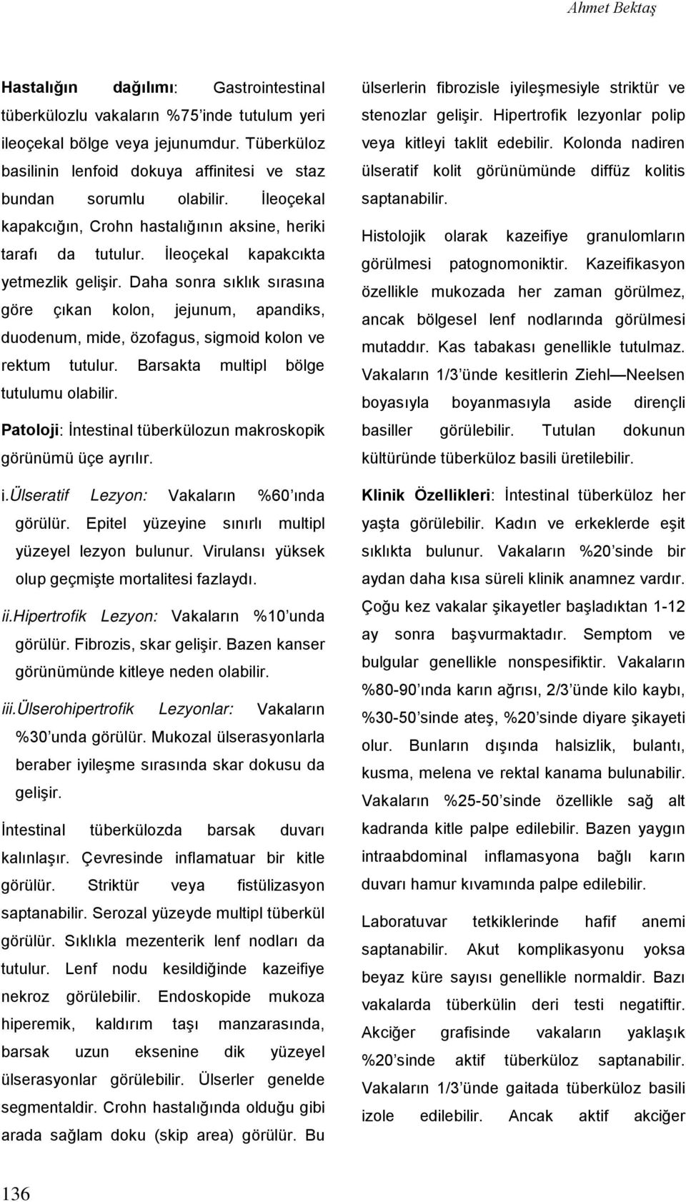 Daha sonra sıklık sırasına göre çıkan kolon, jejunum, apandiks, duodenum, mide, özofagus, sigmoid kolon ve rektum tutulur. Barsakta multipl bölge tutulumu olabilir.