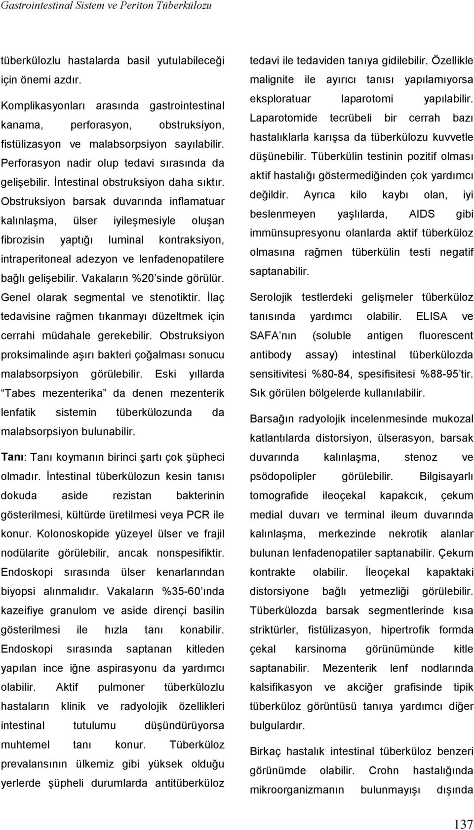 İntestinal obstruksiyon daha sıktır.