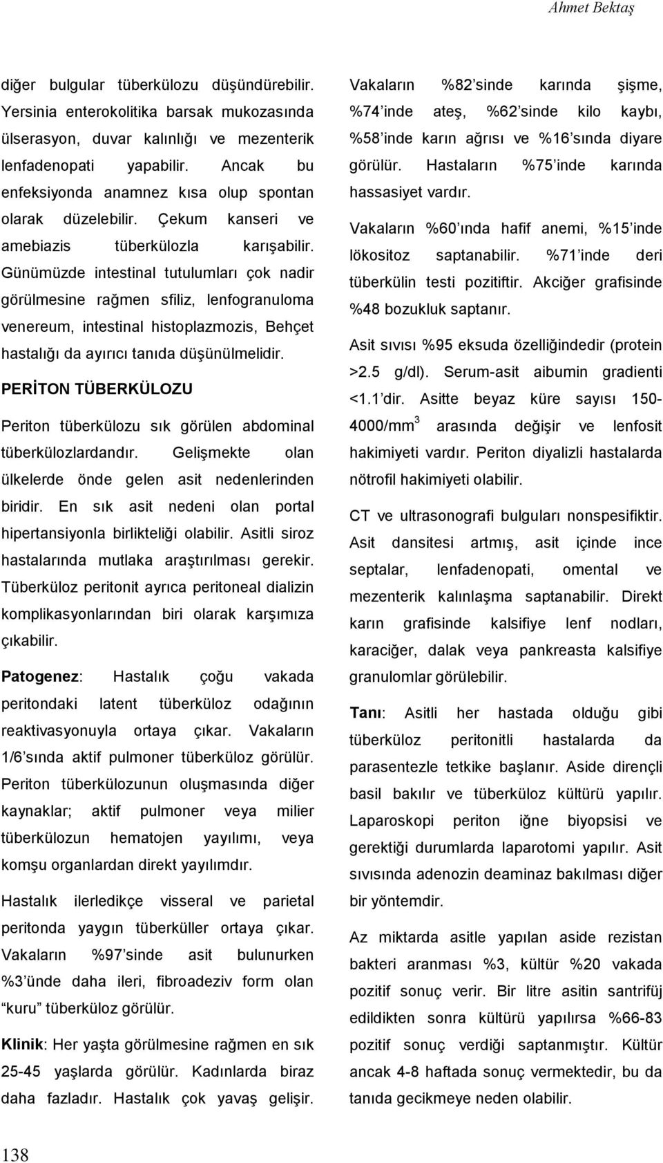 Günümüzde intestinal tutulumları çok nadir görülmesine rağmen sfiliz, lenfogranuloma venereum, intestinal histoplazmozis, Behçet hastalığı da ayırıcı tanıda düşünülmelidir.