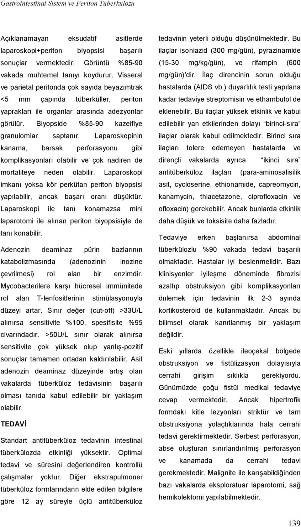 Laparoskopinin kanama, barsak perforasyonu gibi komplikasyonları olabilir ve çok nadiren de mortaliteye neden olabilir.