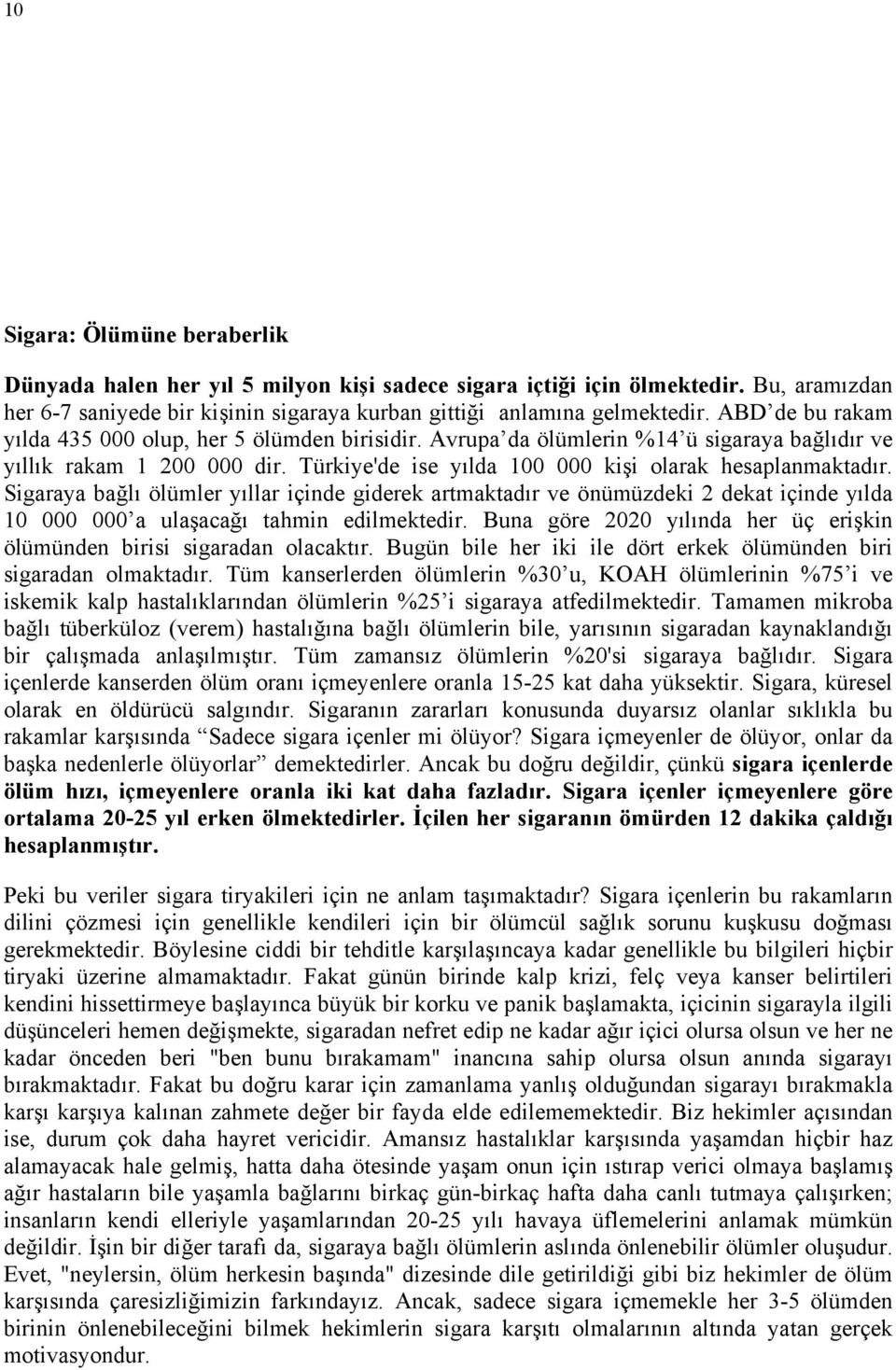 Sigaraya bağlı ölümler yıllar içinde giderek artmaktadır ve önümüzdeki 2 dekat içinde yılda 10 000 000 a ulaşacağı tahmin edilmektedir.