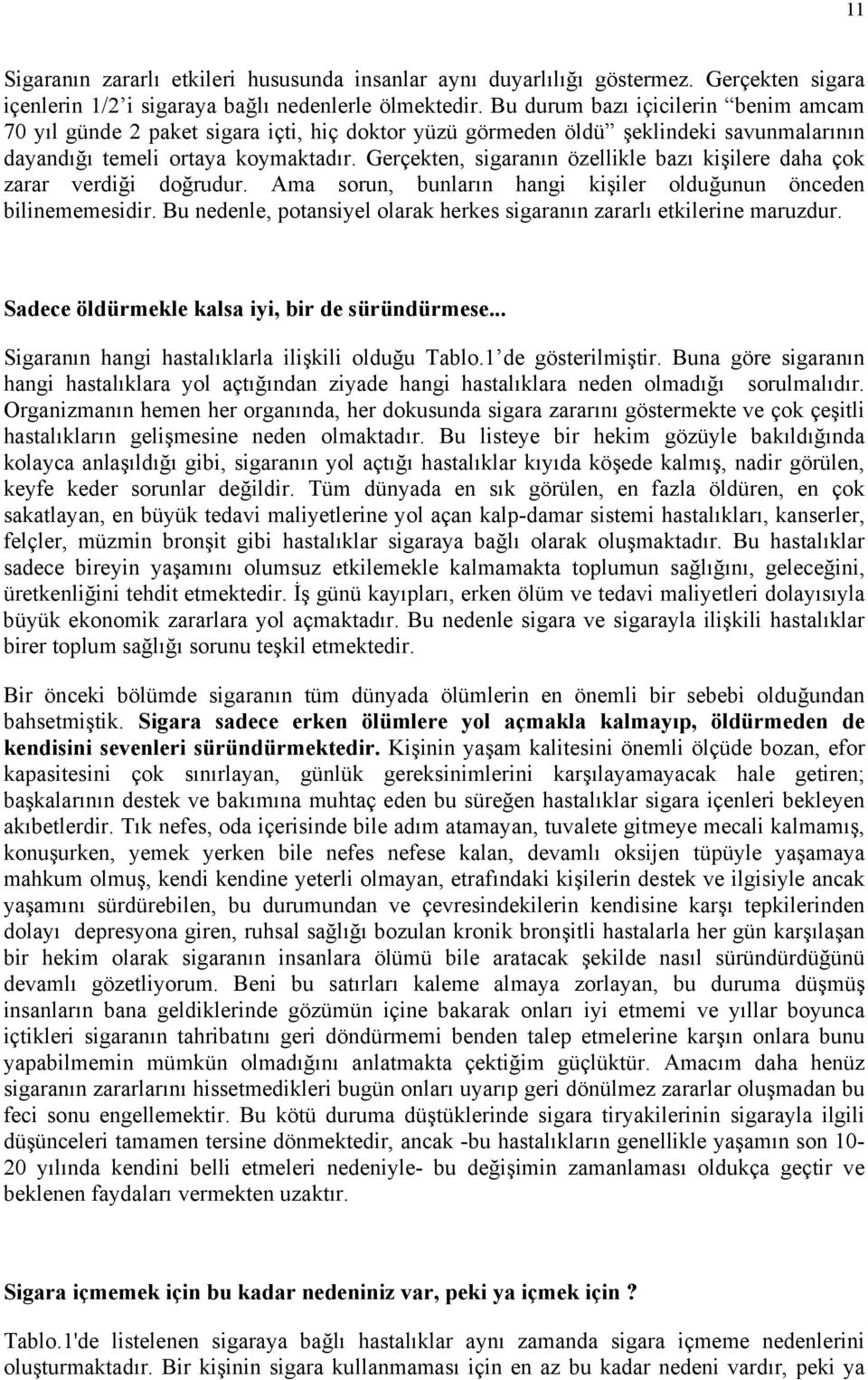 Gerçekten, sigaranın özellikle bazı kişilere daha çok zarar verdiği doğrudur. Ama sorun, bunların hangi kişiler olduğunun önceden bilinememesidir.