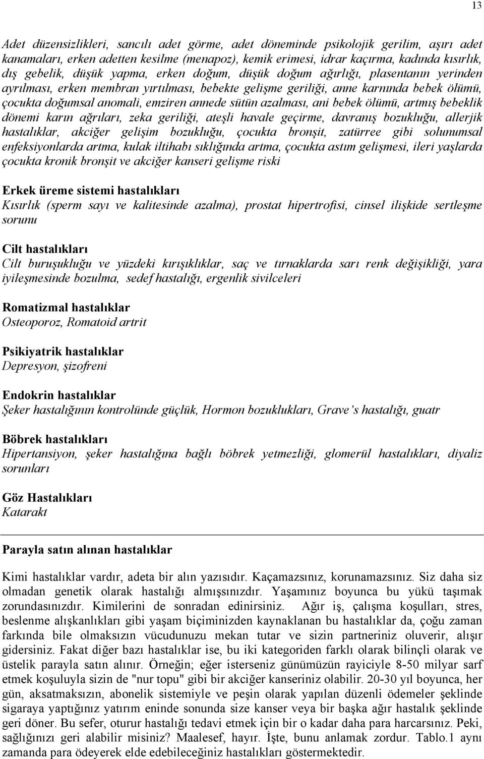 sütün azalması, ani bebek ölümü, artmış bebeklik dönemi karın ağrıları, zeka geriliği, ateşli havale geçirme, davranış bozukluğu, allerjik hastalıklar, akciğer gelişim bozukluğu, çocukta bronşit,