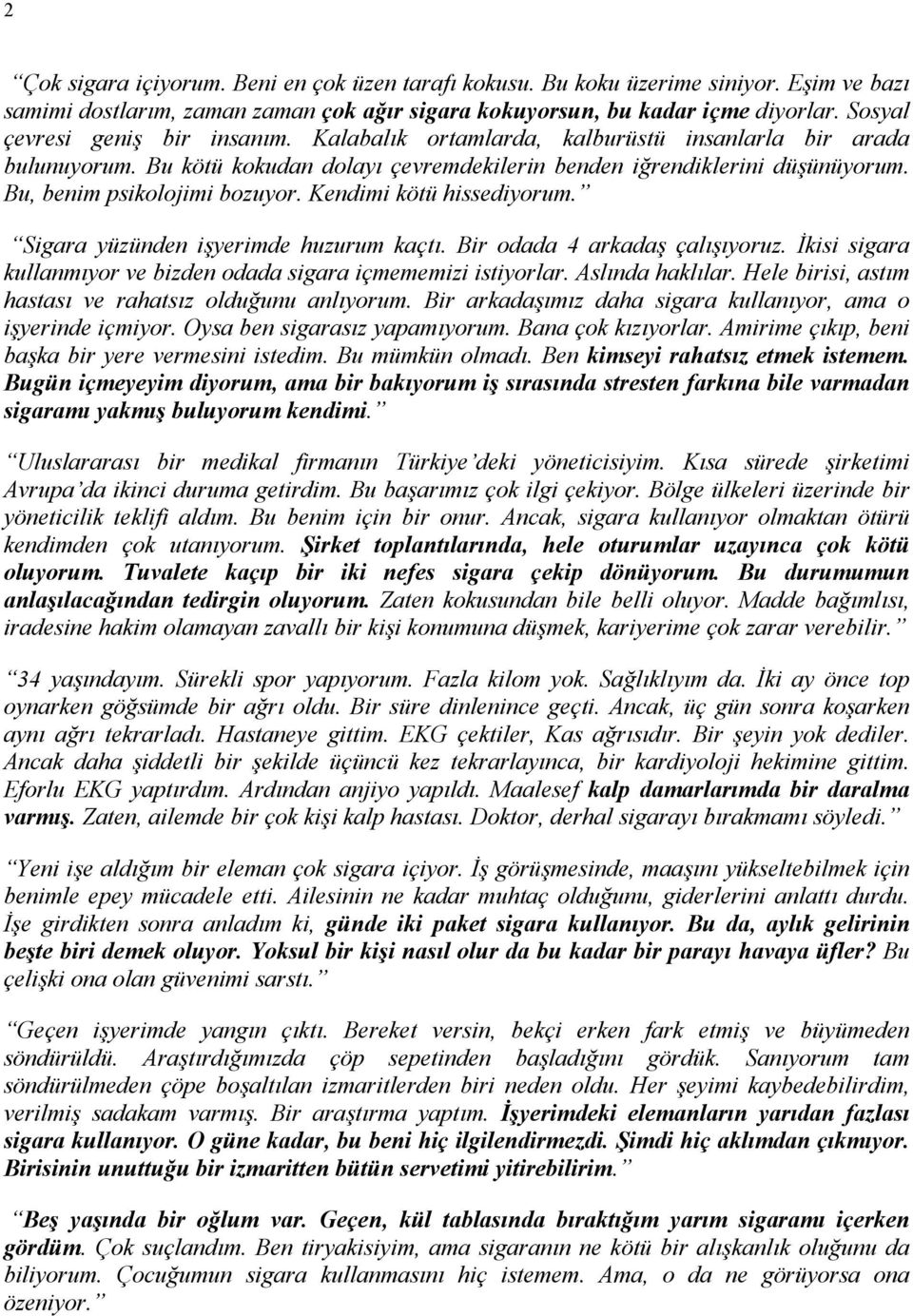 Bu, benim psikolojimi bozuyor. Kendimi kötü hissediyorum. Sigara yüzünden işyerimde huzurum kaçtı. Bir odada 4 arkadaş çalışıyoruz.